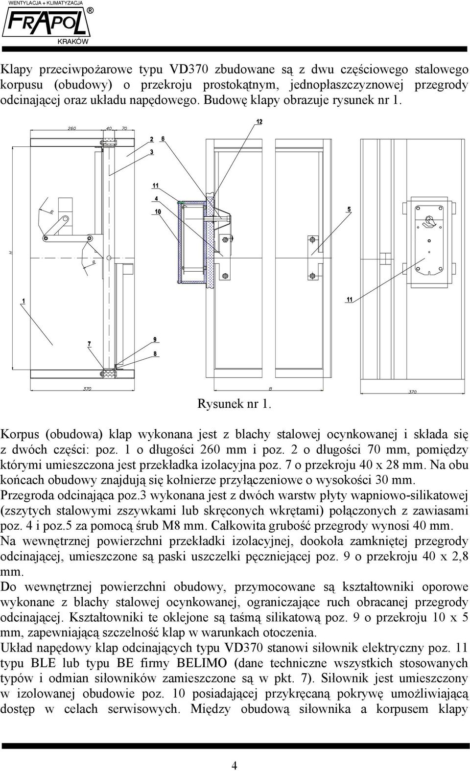 2 o długości 70 mm, pomiędzy którymi umieszczona jest przekładka izolacyjna poz. 7 o przekroju 40 x 28 mm. Na obu końcach obudowy znajdują się kołnierze przyłączeniowe o wysokości 30 mm.