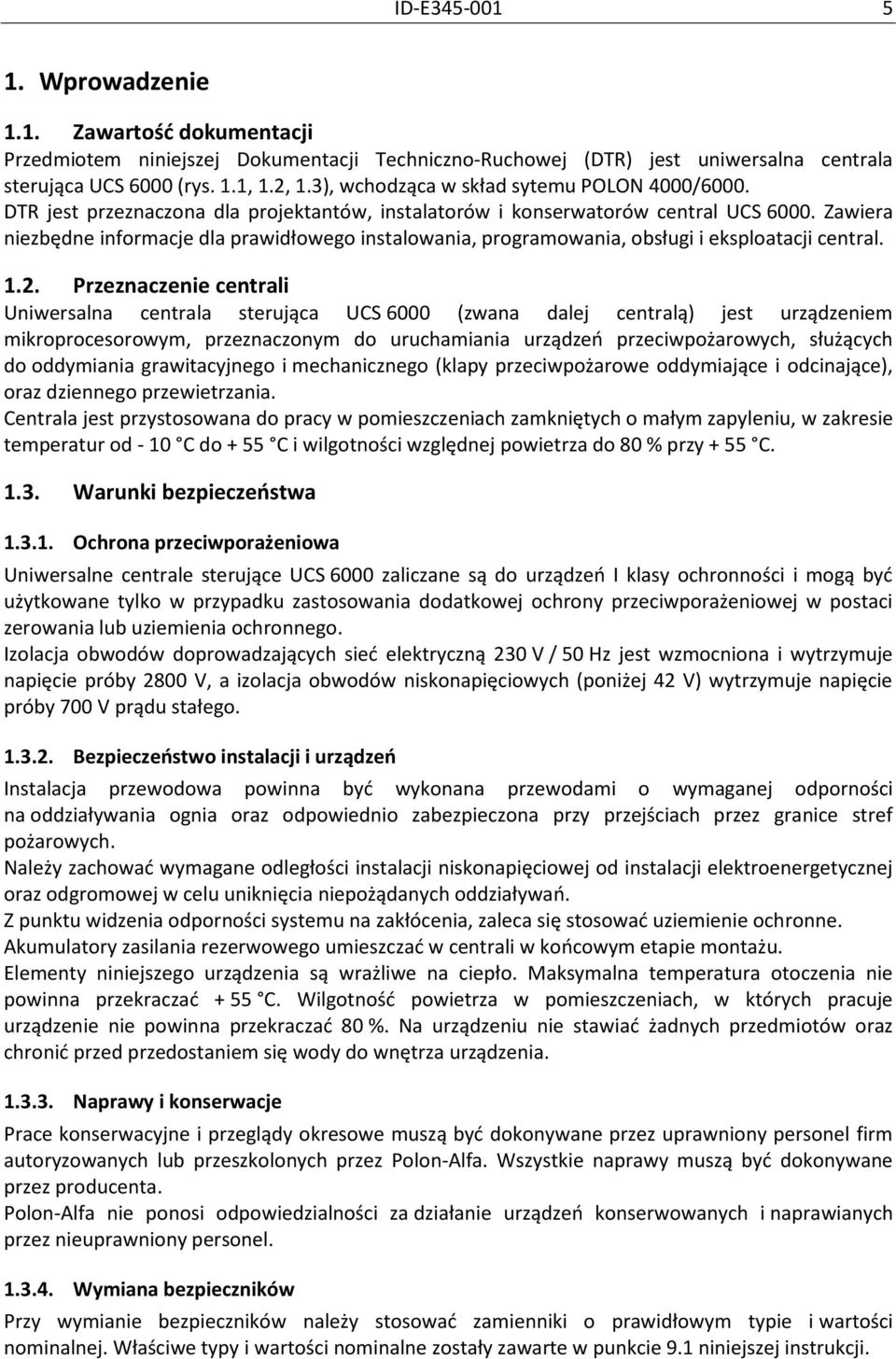 Zawiera niezbędne informacje dla prawidłowego instalowania, programowania, obsługi i eksploatacji central. 1.2.