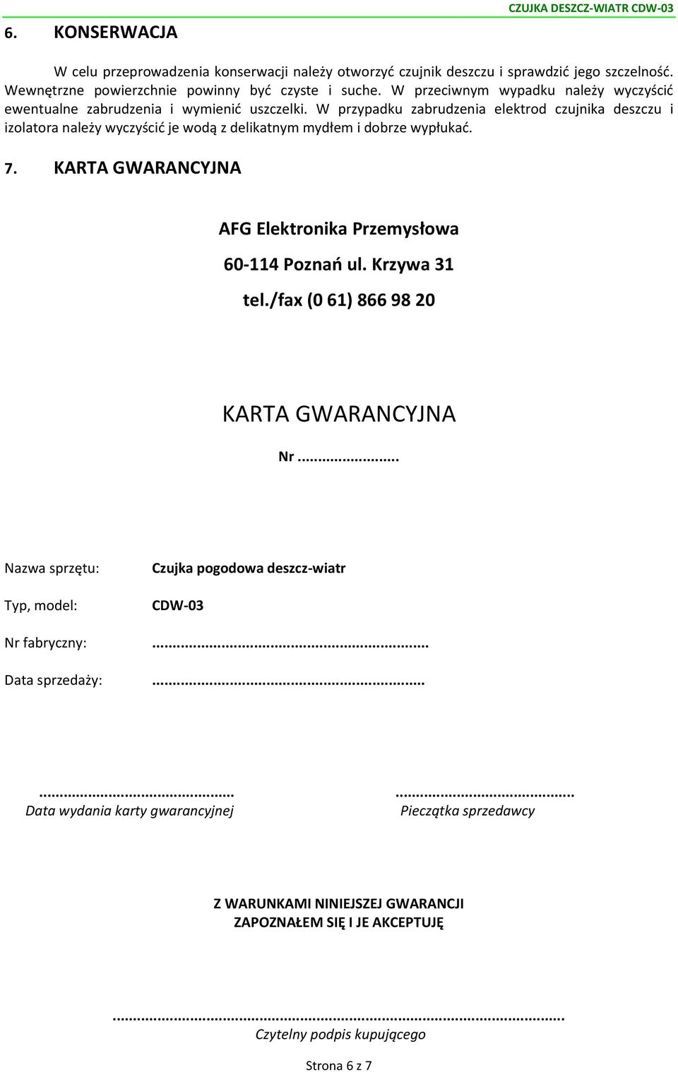 W przypadku zabrudzenia elektrod czujnika deszczu i izolatora należy wyczyścić je wodą z delikatnym mydłem i dobrze wypłukać. 7.