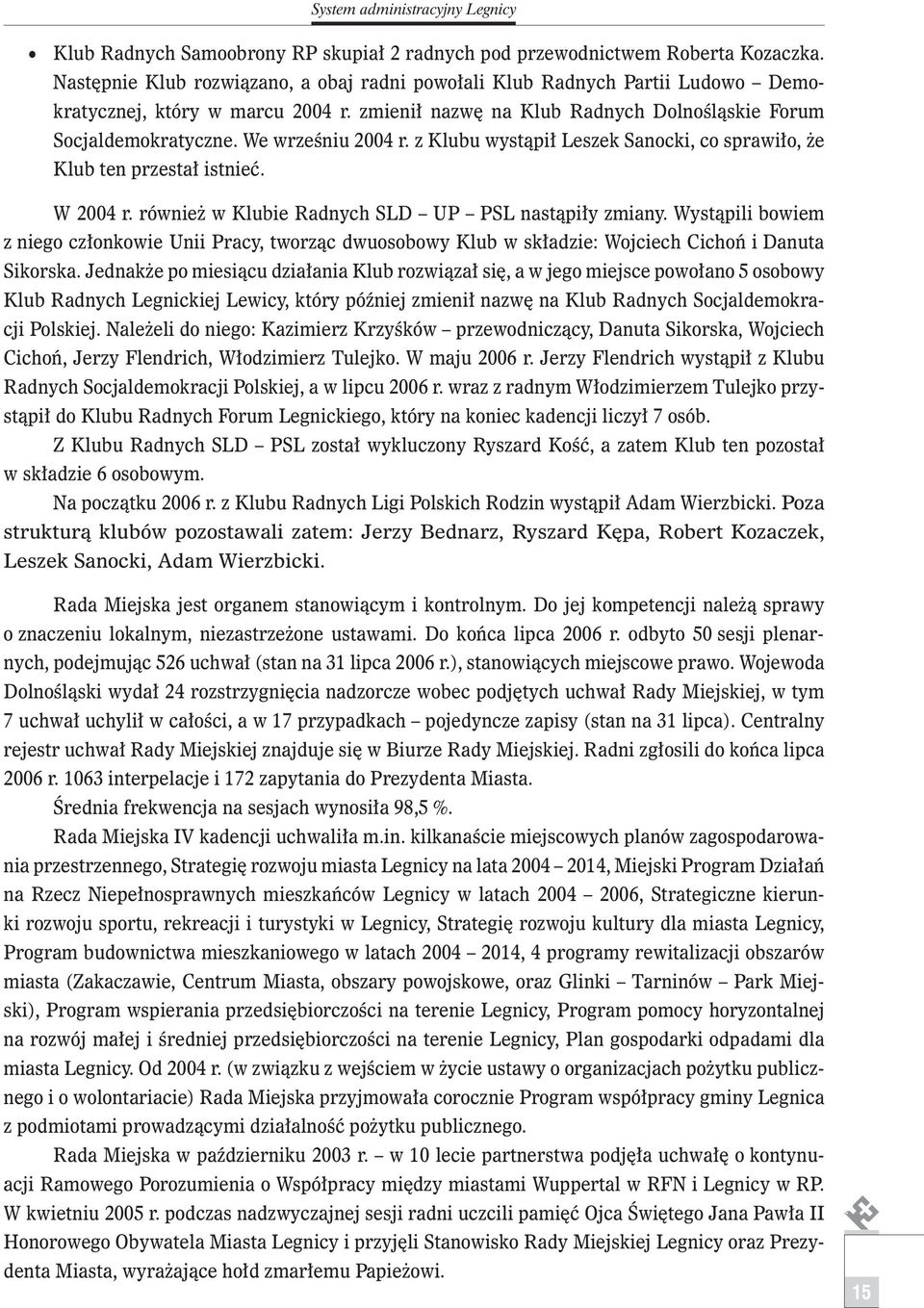 We wrześniu 2004 r. z Klubu wystąpił Leszek Sanocki, co sprawiło, że Klub ten przestał istnieć. W 2004 r. również w Klubie Radnych SLD UP PSL nastąpiły zmiany.