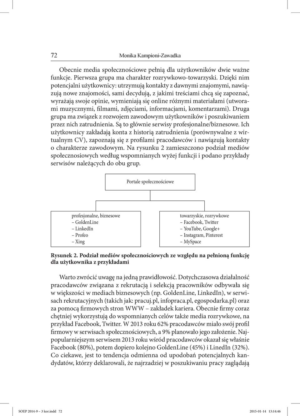 online różnymi materiałami (utworami muzycznymi, filmami, zdjęciami, informacjami, komentarzami). Druga grupa ma związek z rozwojem zawodowym użytkowników i poszukiwaniem przez nich zatrudnienia.