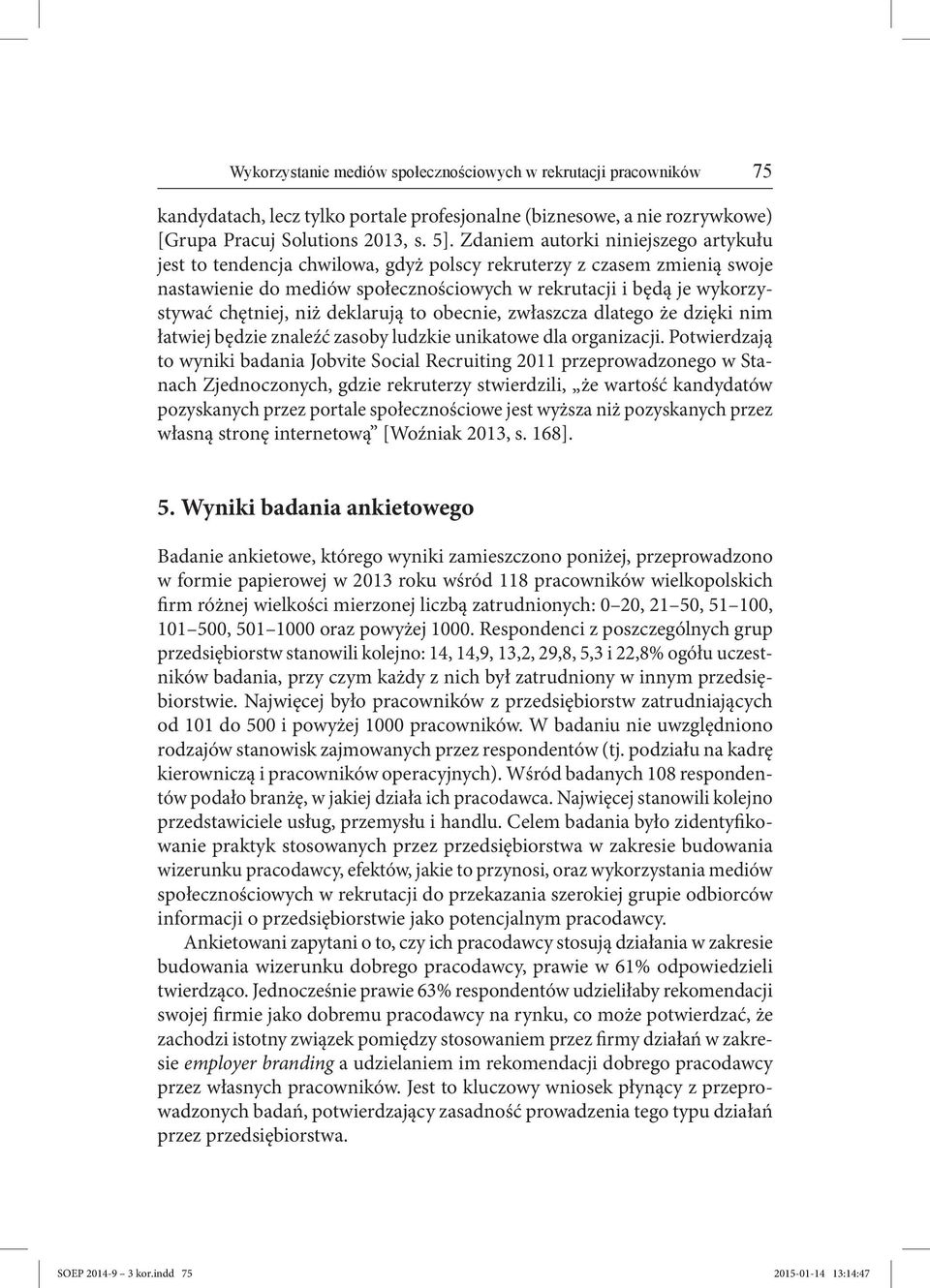 niż deklarują to obecnie, zwłaszcza dlatego że dzięki nim łatwiej będzie znaleźć zasoby ludzkie unikatowe dla organizacji.