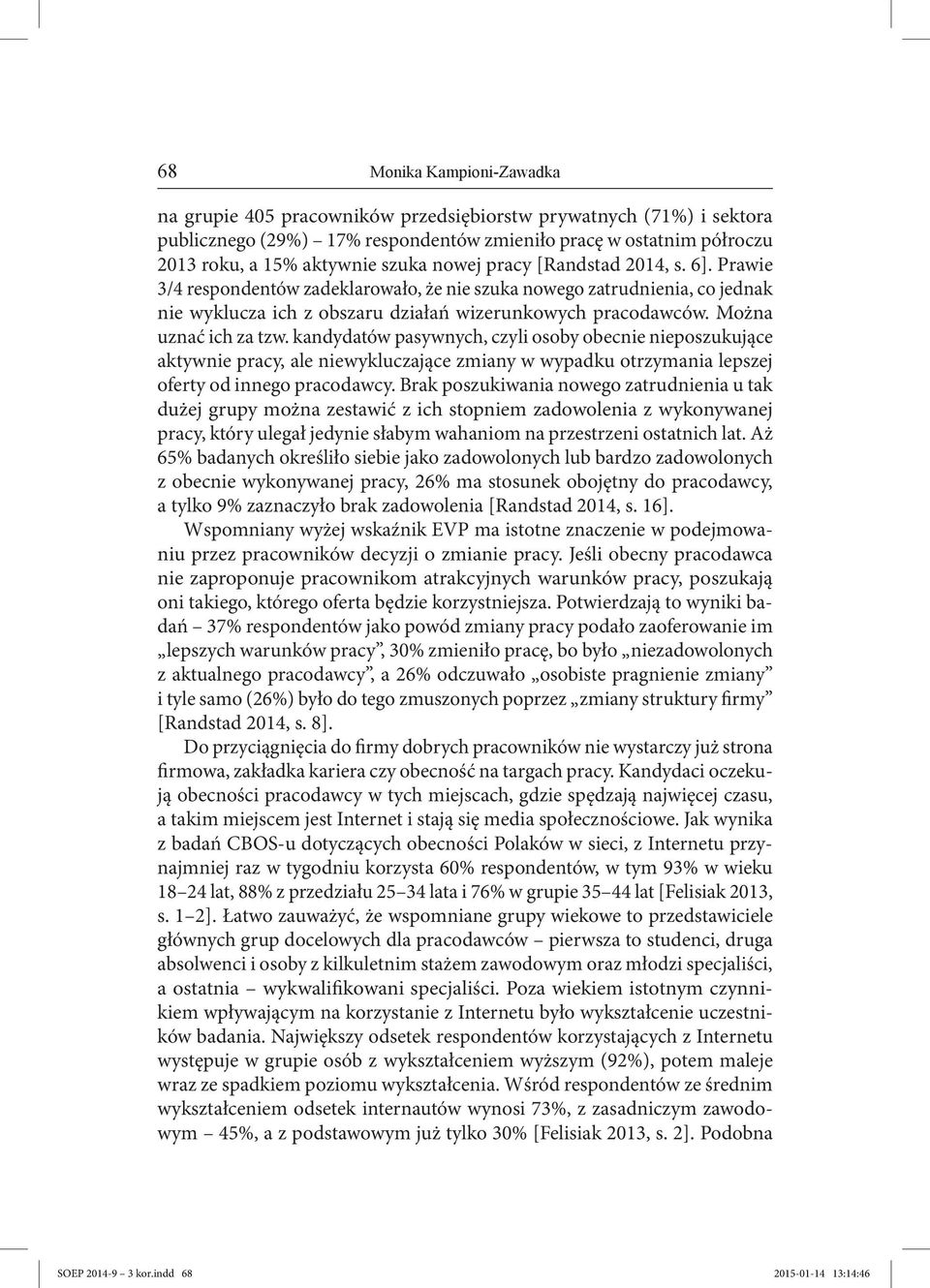 Można uznać ich za tzw. kandydatów pasywnych, czyli osoby obecnie nieposzukujące aktywnie pracy, ale niewykluczające zmiany w wypadku otrzymania lepszej oferty od innego pracodawcy.