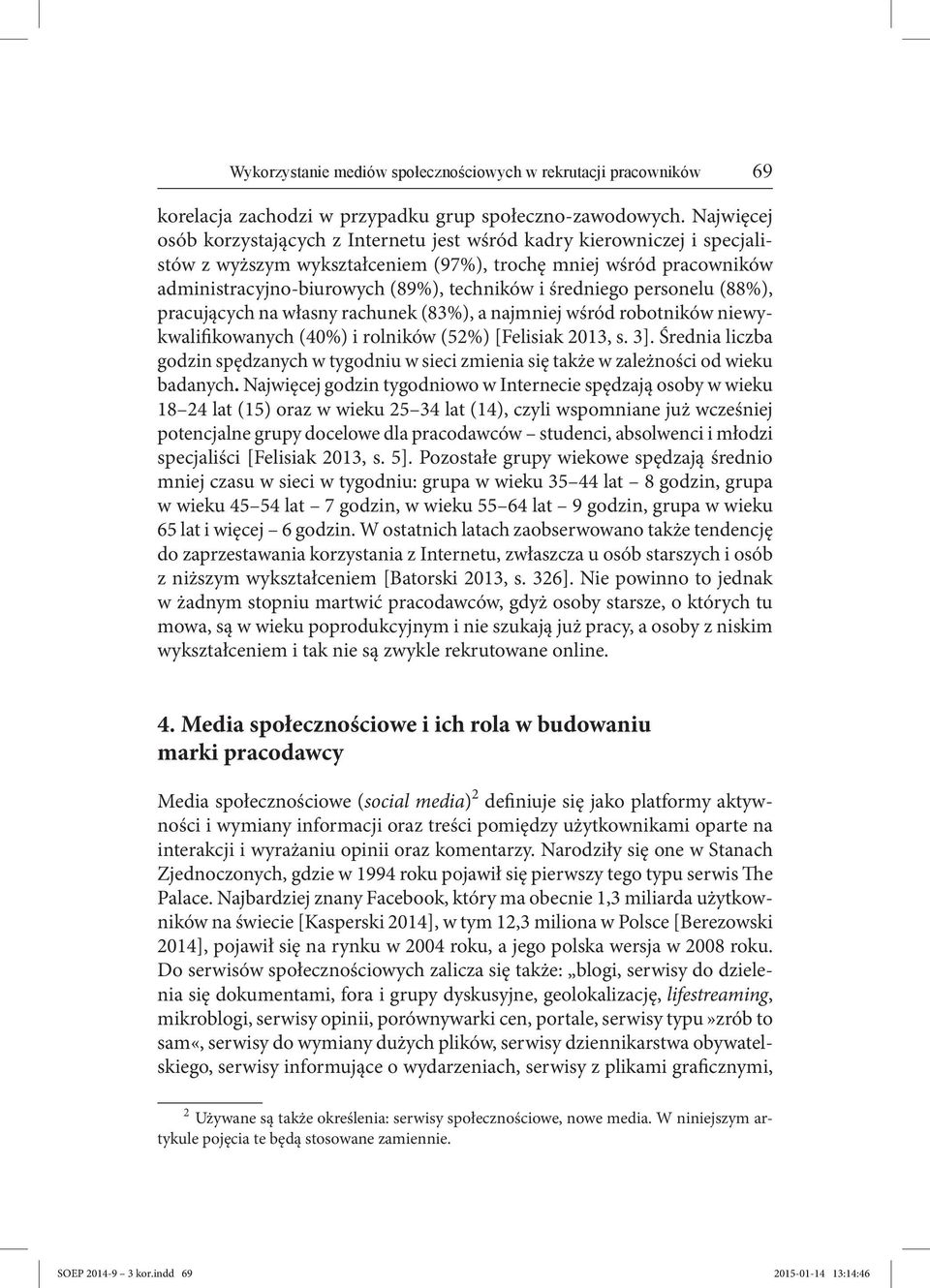 średniego personelu (88%), pracujących na własny rachunek (83%), a najmniej wśród robotników niewykwalifikowanych (40%) i rolników (52%) [Felisiak 2013, s. 3].