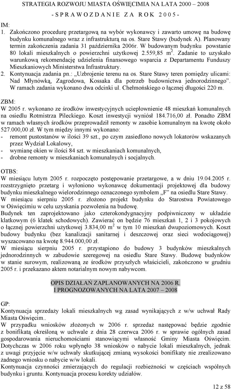 Zadanie to uzyskało warunkową rekomendację udzielenia finansowego wsparcia z Departamentu Funduszy Mieszkaniowych Ministerstwa Infrastruktury. 2. Kontynuacja pn.: Uzbrojenie terenu na os.