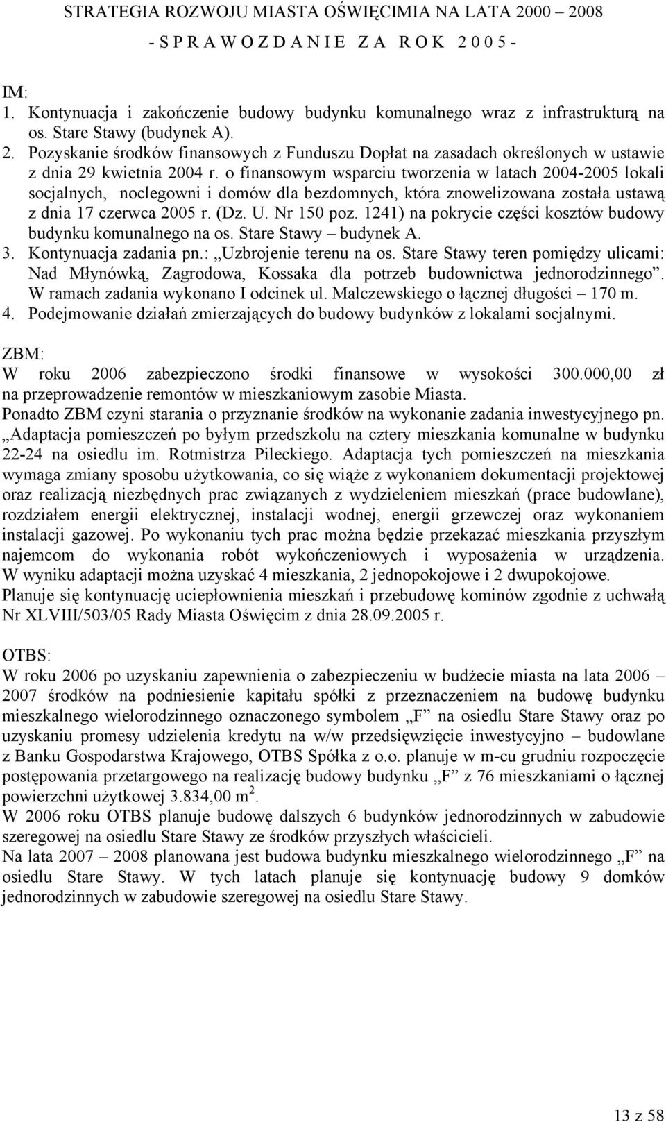 o finansowym wsparciu tworzenia w latach 2004-2005 lokali socjalnych, noclegowni i domów dla bezdomnych, która znowelizowana została ustawą z dnia 17 czerwca 2005 r. (Dz. U. Nr 150 poz.