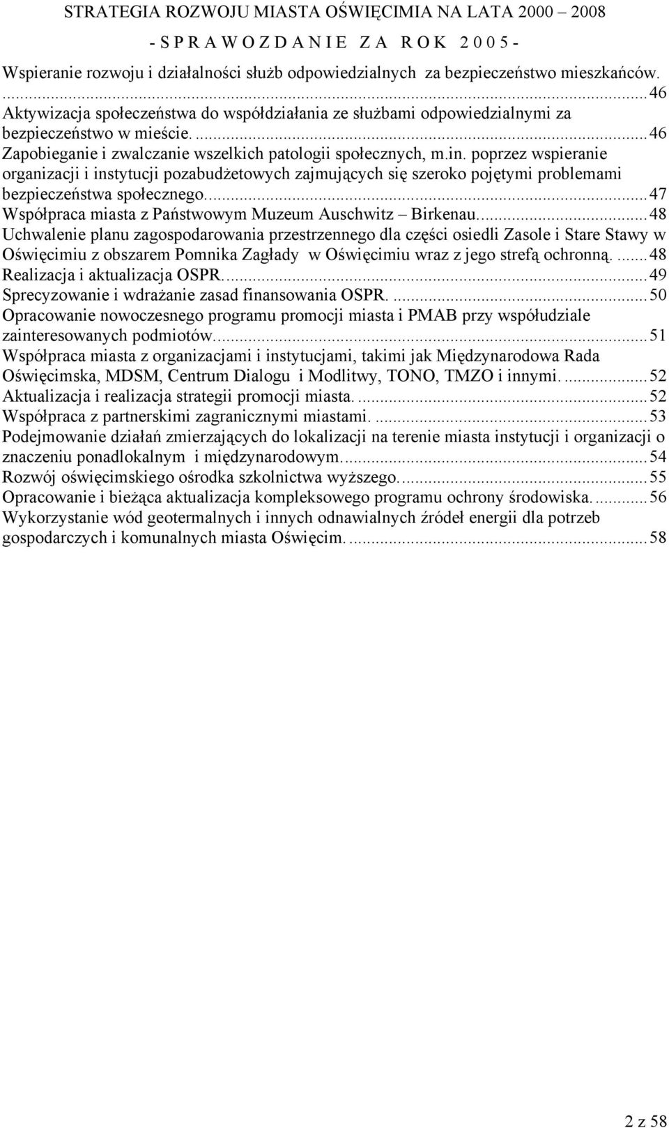 poprzez wspieranie organizacji i instytucji pozabudżetowych zajmujących się szeroko pojętymi problemami bezpieczeństwa społecznego...47 Współpraca miasta z Państwowym Muzeum Auschwitz Birkenau.