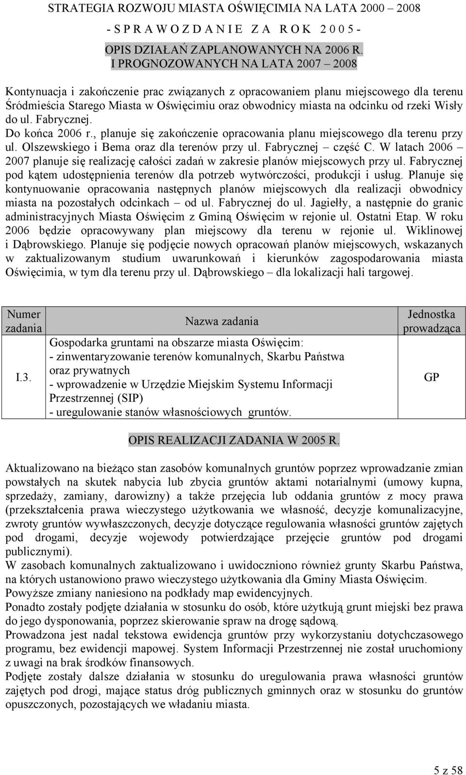 W latach 2006 2007 planuje się realizację całości zadań w zakresie planów miejscowych przy ul. Fabrycznej pod kątem udostępnienia terenów dla potrzeb wytwórczości, produkcji i usług.