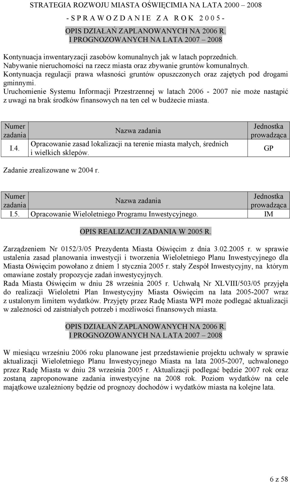 Uruchomienie Systemu Informacji Przestrzennej w latach 2006-2007 nie może nastąpić z uwagi na brak środków finansowych na ten cel w budżecie miasta. I.4.