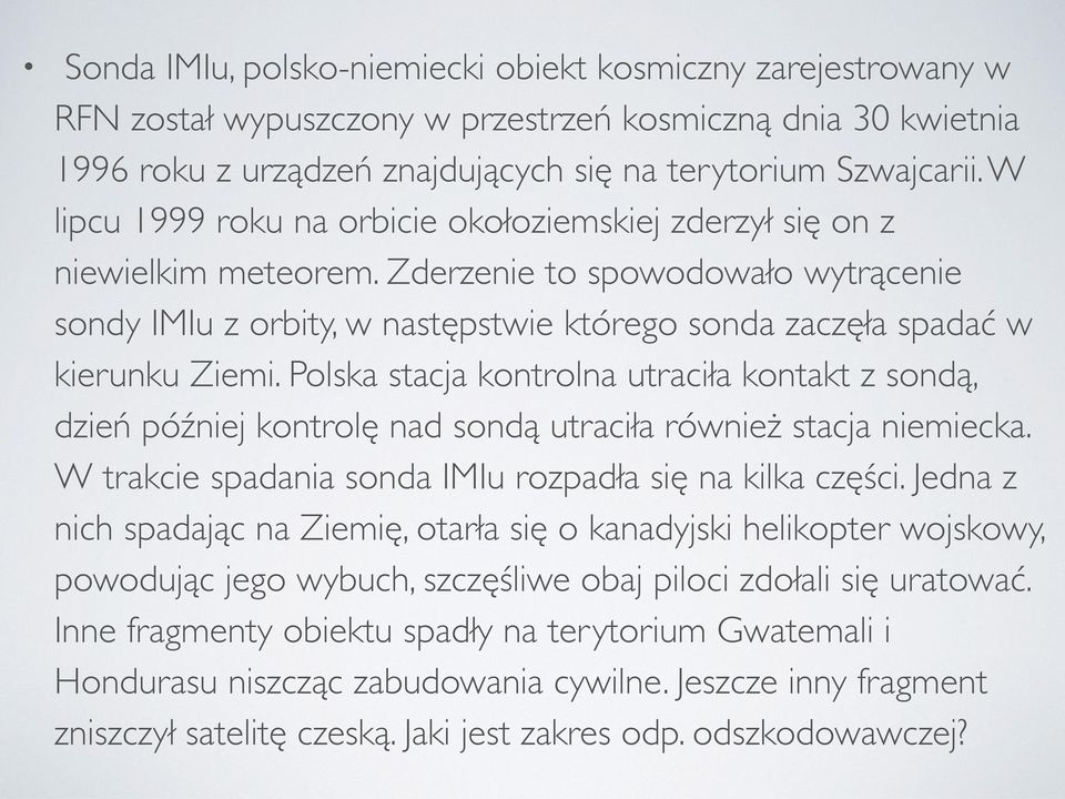 Polska stacja kontrolna utraciła kontakt z sondą, dzień później kontrolę nad sondą utraciła również stacja niemiecka. W trakcie spadania sonda IMIu rozpadła się na kilka części.