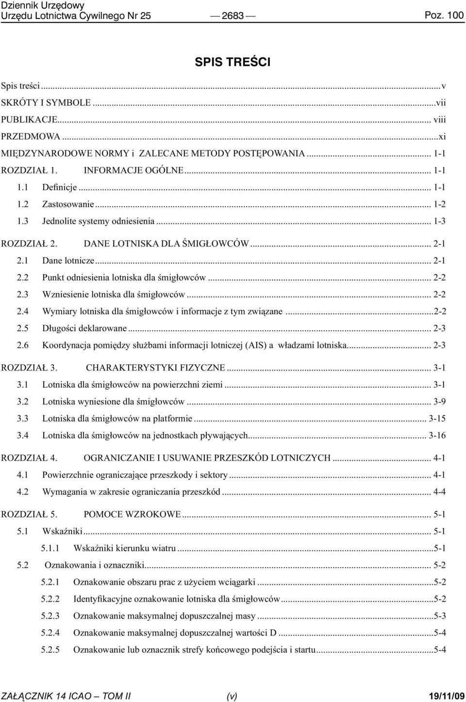 1 Dane lotnicze... 2-1 2.2 Punkt odniesienia lotniska dla śmigłowców... 2-2 2.3 Wzniesienie lotniska dla śmigłowców... 2-2 2.4 Wymiary lotniska dla śmigłowców i informacje z tym związane...2-2 2.5 Długości deklarowane.