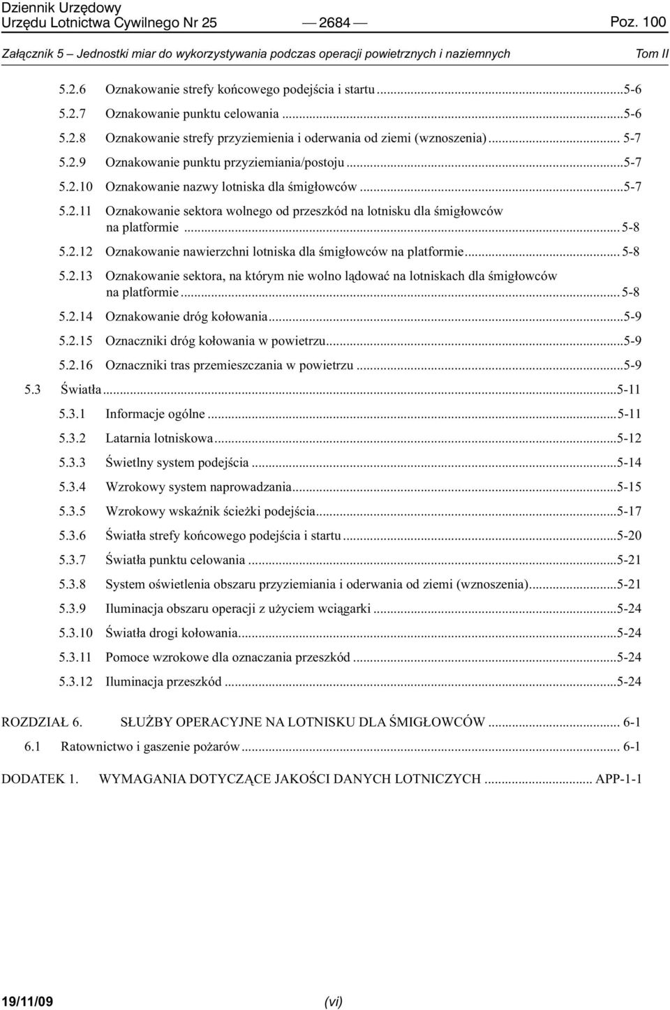 ..5-7 5.2.11 Oznakowanie sektora wolnego od przeszkód na lotnisku dla śmigłowców na platformie...5-8 5.2.12 Oznakowanie nawierzchni lotniska dla śmigłowców na platformie... 5-8 5.2.13 Oznakowanie sektora, na którym nie wolno lądować na lotniskach dla śmigłowców na platformie.