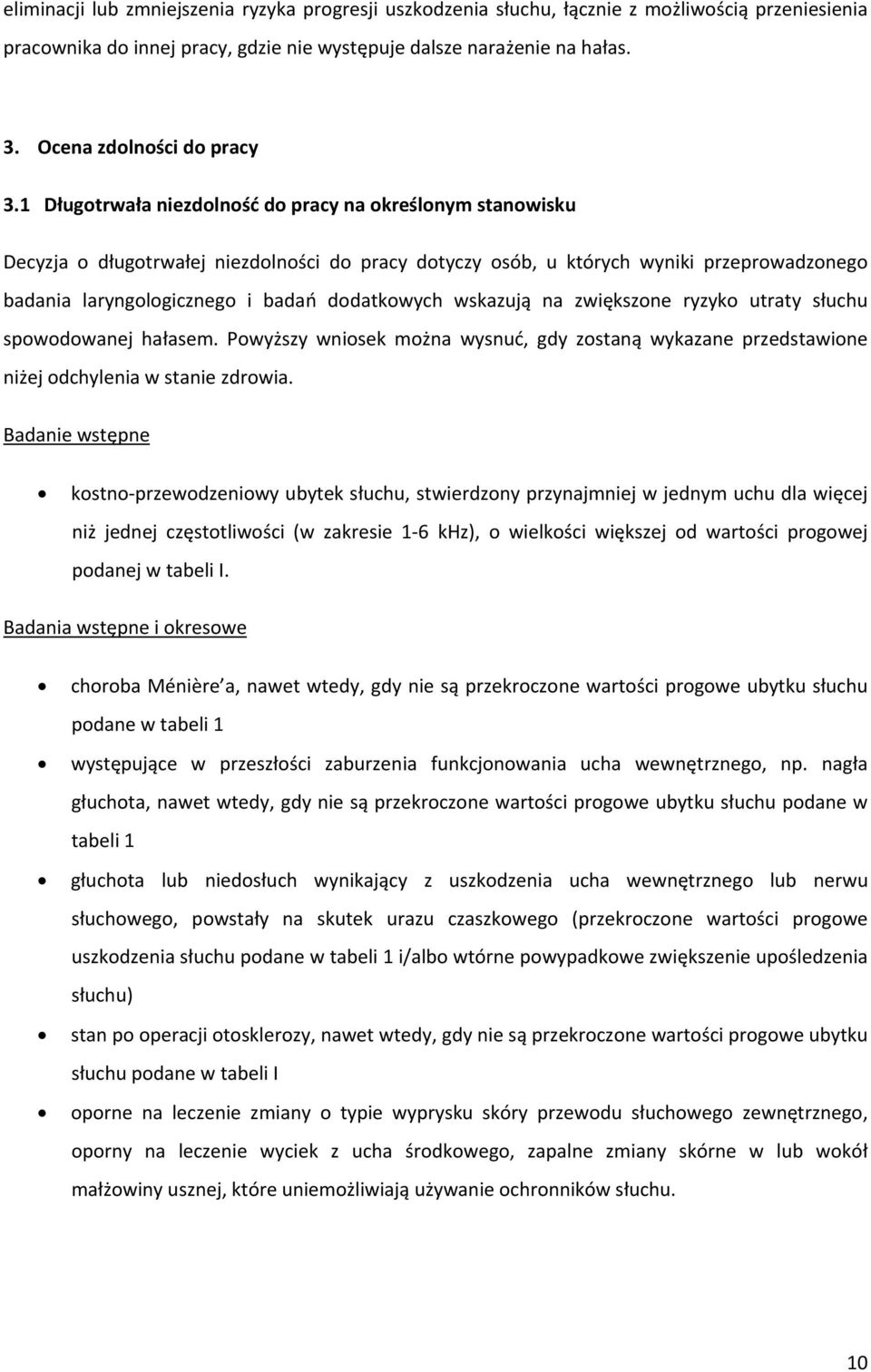 1 Długotrwała niezdolność do pracy na określonym stanowisku Decyzja o długotrwałej niezdolności do pracy dotyczy osób, u których wyniki przeprowadzonego badania laryngologicznego i badań dodatkowych