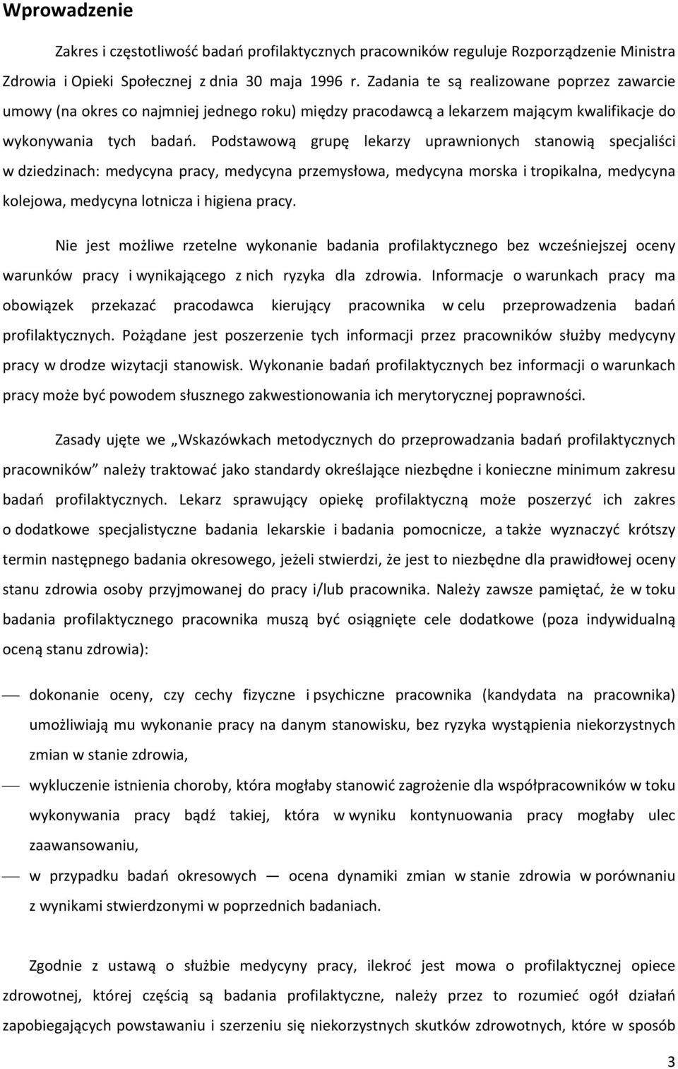 Podstawową grupę lekarzy uprawnionych stanowią specjaliści w dziedzinach: medycyna pracy, medycyna przemysłowa, medycyna morska i tropikalna, medycyna kolejowa, medycyna lotnicza i higiena pracy.