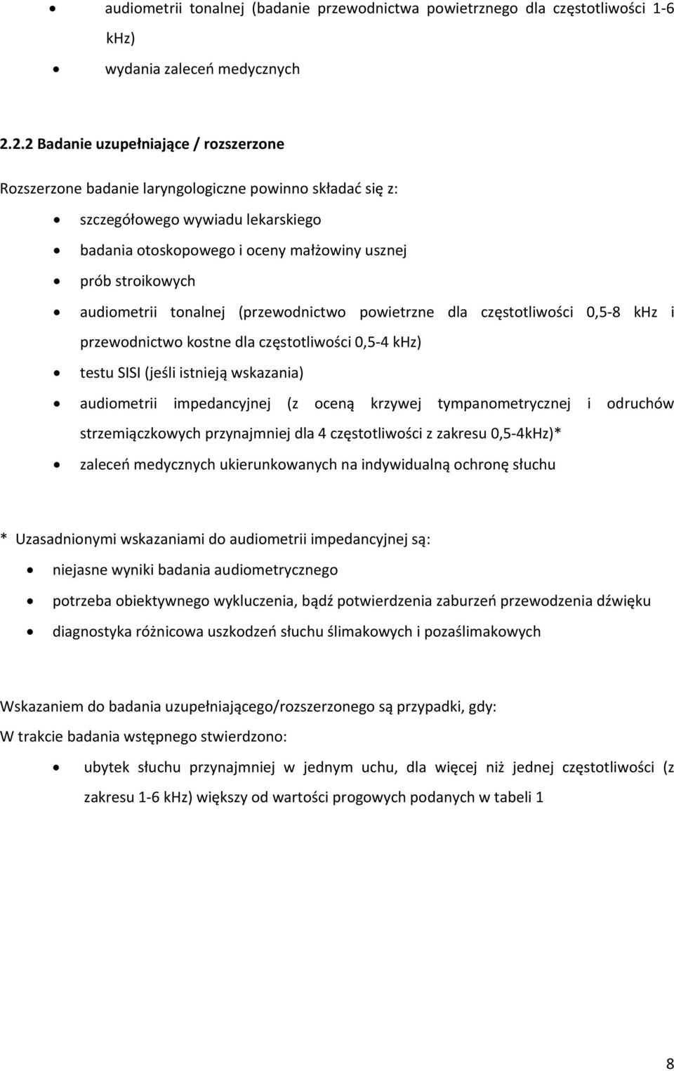 audiometrii tonalnej (przewodnictwo powietrzne dla częstotliwości 0,5 8 khz i przewodnictwo kostne dla częstotliwości 0,5 4 khz) testu SISI (jeśli istnieją wskazania) audiometrii impedancyjnej (z