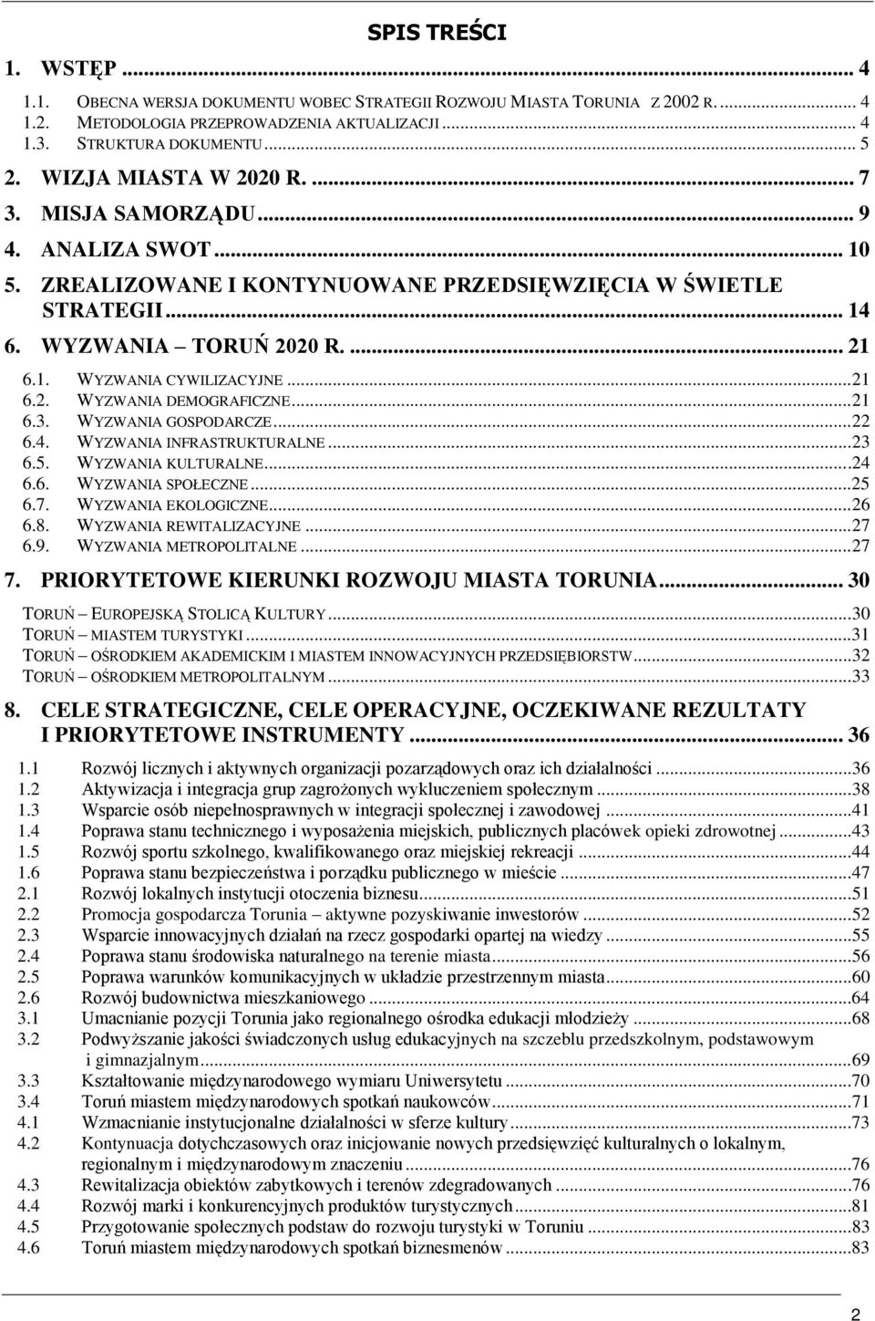 ..21 6.2. WYZWANIA DEMOGRAFICZNE...21 6.3. WYZWANIA GOSPODARCZE...22 6.4. WYZWANIA INFRASTRUKTURALNE...23 6.5. WYZWANIA KULTURALNE...24 6.6. WYZWANIA SPOŁECZNE...25 6.7. WYZWANIA EKOLOGICZNE...26 6.8.