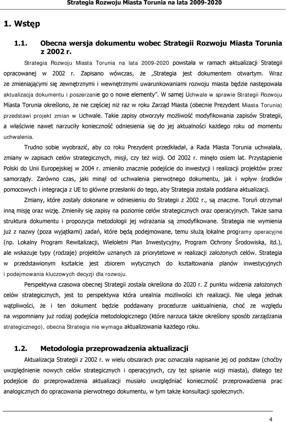 Wraz ze zmieniającymi się zewnętrznymi i wewnętrznymi uwarunkowaniami rozwoju miasta będzie następowała aktualizacja dokumentu i poszerzanie go o nowe elementy.