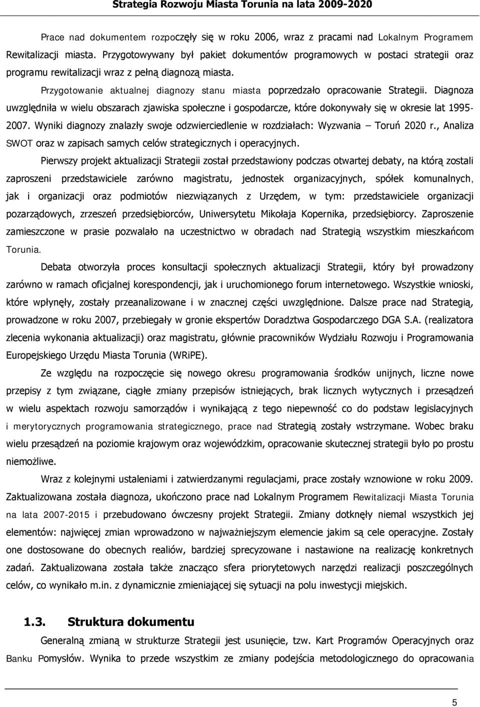 Przygotowanie aktualnej diagnozy stanu miasta poprzedzało opracowanie Strategii. Diagnoza uwzględniła w wielu obszarach zjawiska społeczne i gospodarcze, które dokonywały się w okresie lat 1995-2007.