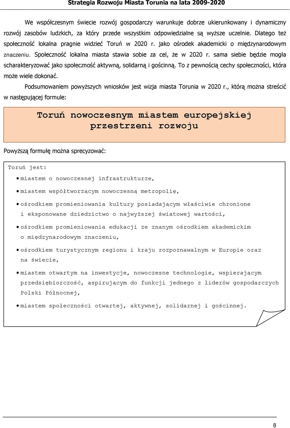 sama siebie będzie mogła scharakteryzować jako społeczność aktywną, solidarną i gościnną. To z pewnością cechy społeczności, która może wiele dokonać.