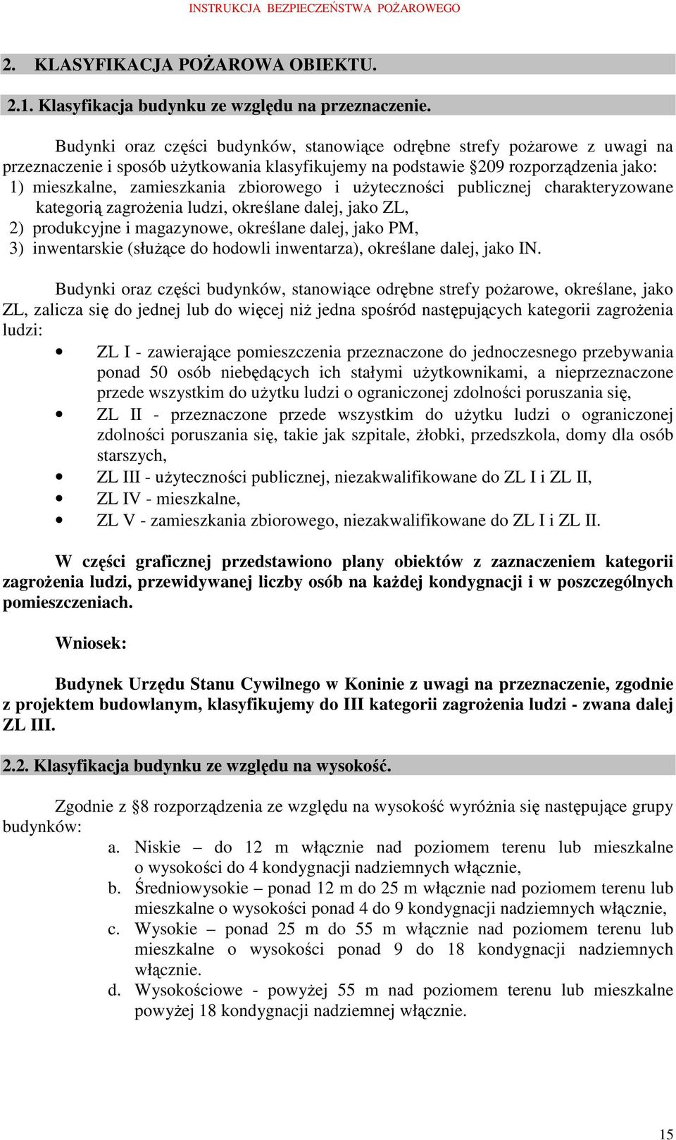 zbiorowego i uŝyteczności publicznej charakteryzowane kategorią zagroŝenia ludzi, określane dalej, jako ZL, 2) produkcyjne i magazynowe, określane dalej, jako PM, 3) inwentarskie (słuŝące do hodowli