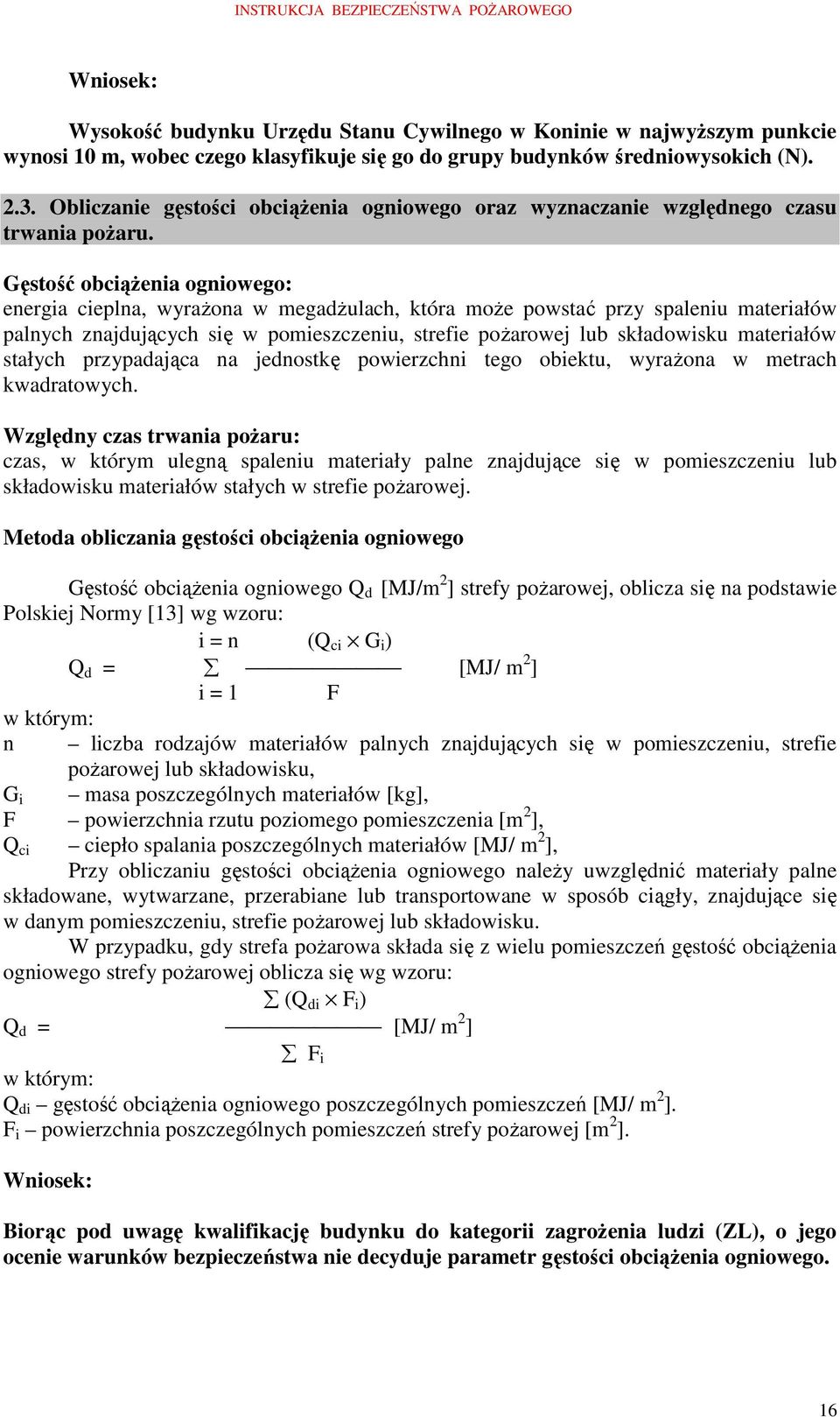 Gęstość obciąŝenia ogniowego: energia cieplna, wyraŝona w megadŝulach, która moŝe powstać przy spaleniu materiałów palnych znajdujących się w pomieszczeniu, strefie poŝarowej lub składowisku