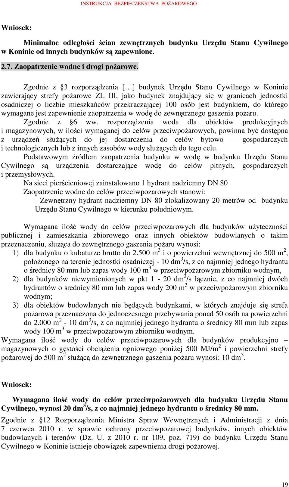 przekraczającej 100 osób jest budynkiem, do którego wymagane jest zapewnienie zaopatrzenia w wodę do zewnętrznego gaszenia poŝaru. Zgodnie z 6 ww.