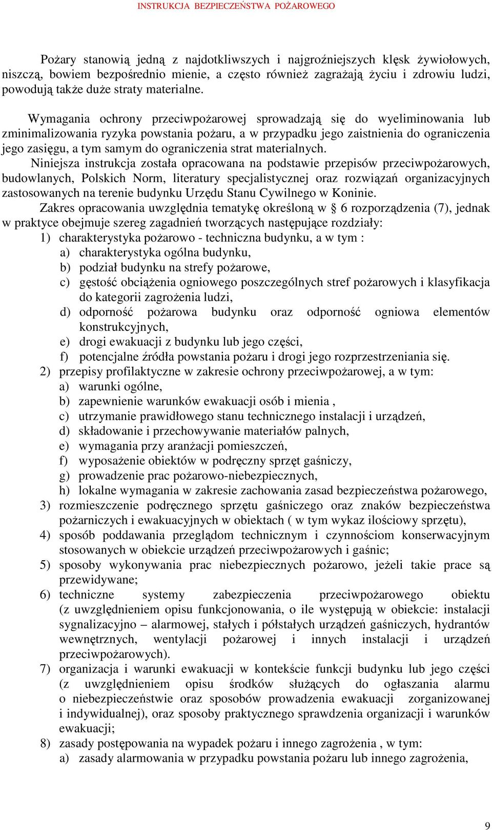 Wymagania ochrony przeciwpoŝarowej sprowadzają się do wyeliminowania lub zminimalizowania ryzyka powstania poŝaru, a w przypadku jego zaistnienia do ograniczenia jego zasięgu, a tym samym do