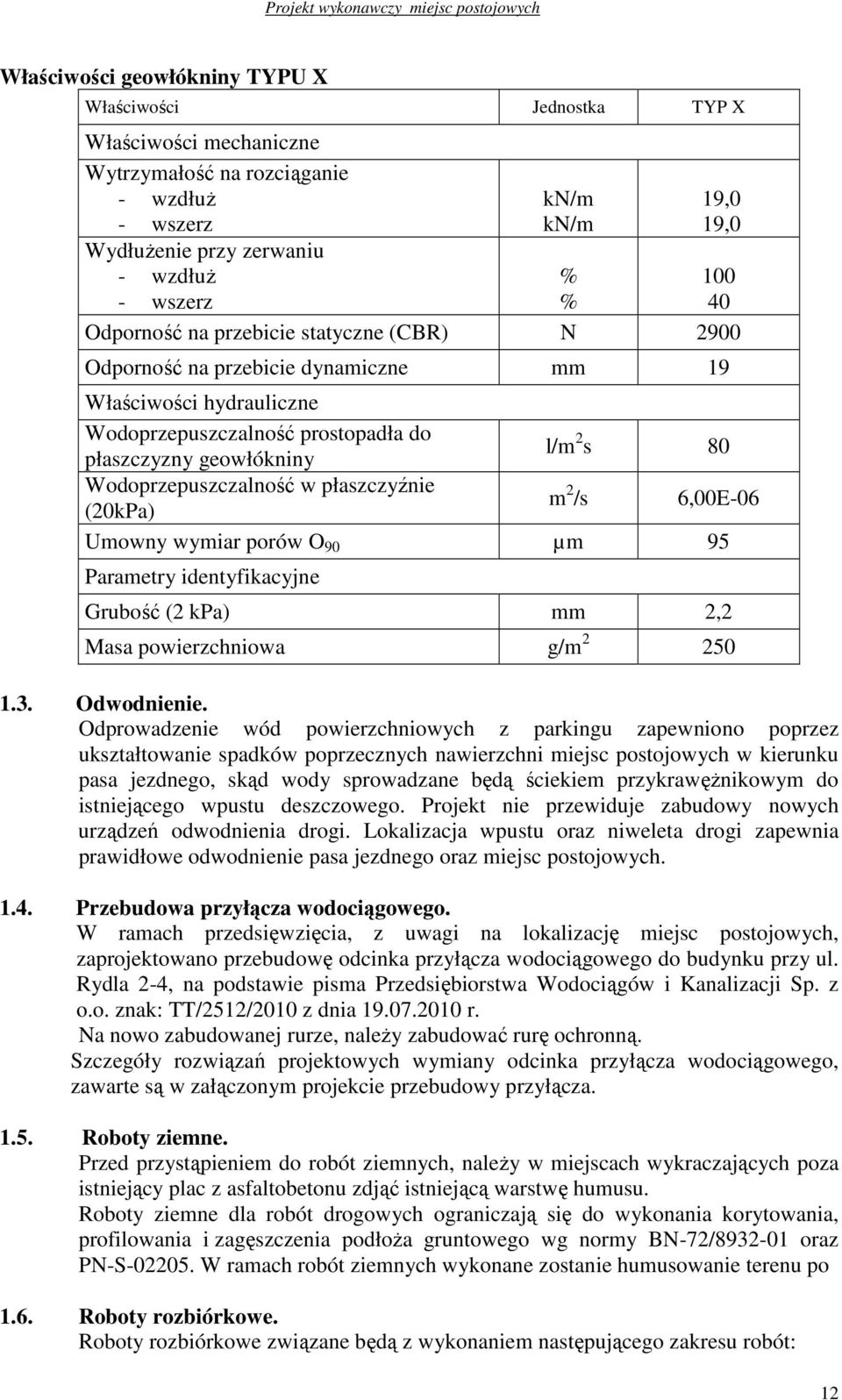 Wodoprzepuszczalność w płaszczyźnie (20kPa) m 2 /s 6,00E-06 Umowny wymiar porów O 90 µm 95 Parametry identyfikacyjne Grubość (2 kpa) mm 2,2 Masa powierzchniowa g/m 2 250 1.3. Odwodnienie.