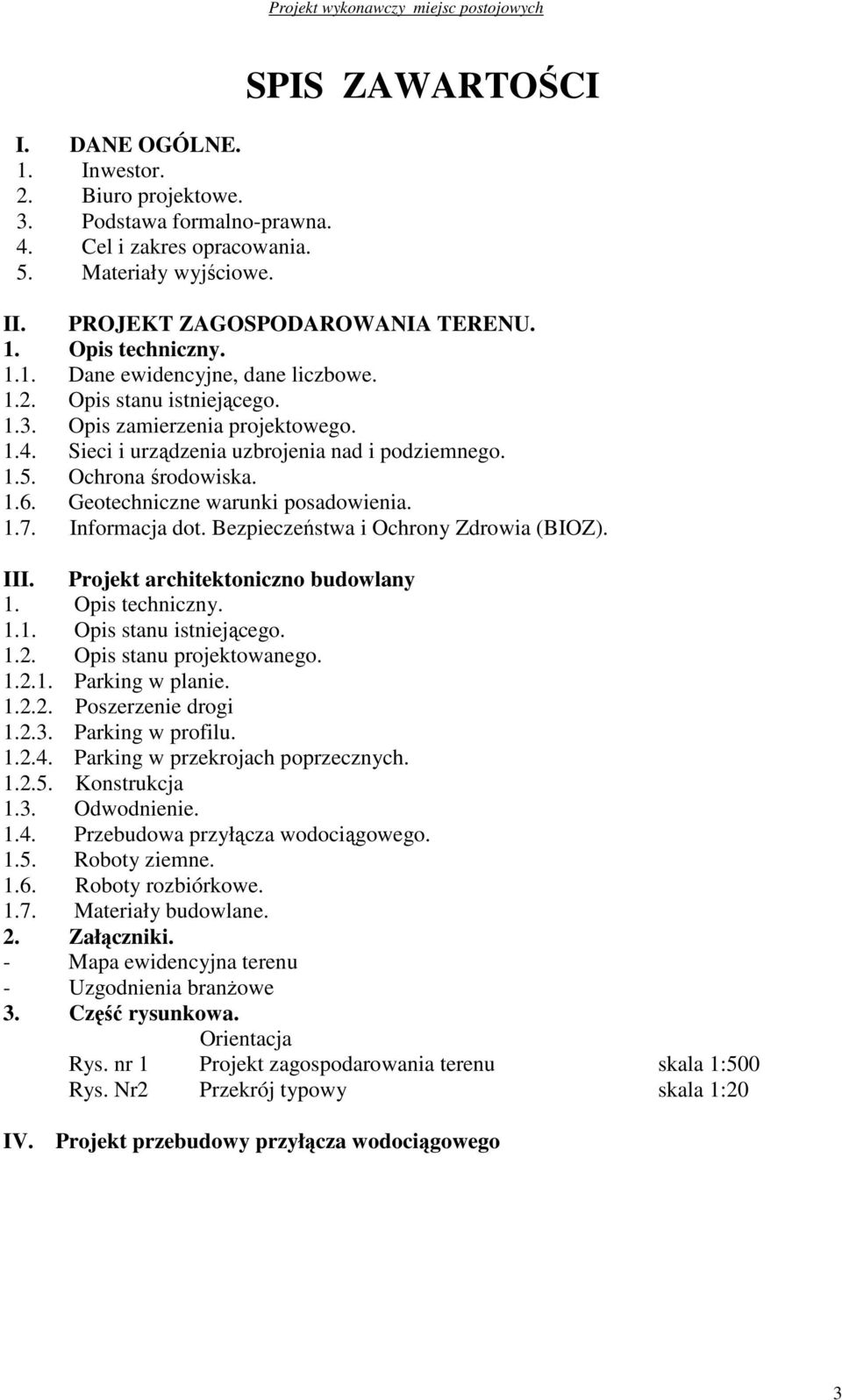 Geotechniczne warunki posadowienia. 1.7. Informacja dot. Bezpieczeństwa i Ochrony Zdrowia (BIOZ). III. Projekt architektoniczno budowlany 1. Opis techniczny. 1.1. Opis stanu istniejącego. 1.2.