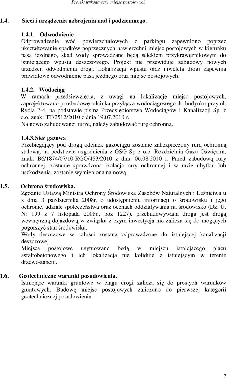 Lokalizacja wpustu oraz niweleta drogi zapewnia prawidłowe odwodnienie pasa jezdnego oraz miejsc postojowych. 1.4.2.