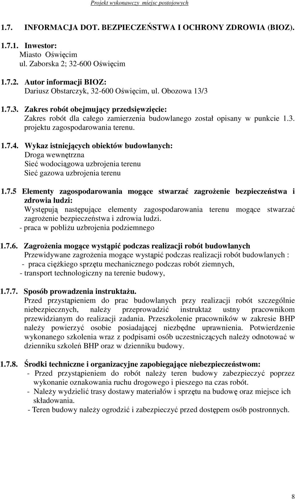 Wykaz istniejących obiektów budowlanych: Droga wewnętrzna Sieć wodociągowa uzbrojenia terenu Sieć gazowa uzbrojenia terenu 1.7.