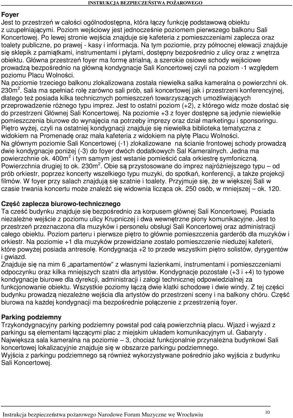 Na tym poziomie, przy północnej elewacji znajduje się sklepik z pamiątkami, instrumentami i płytami, dostępny bezpośrednio z ulicy oraz z wnętrza obiektu.