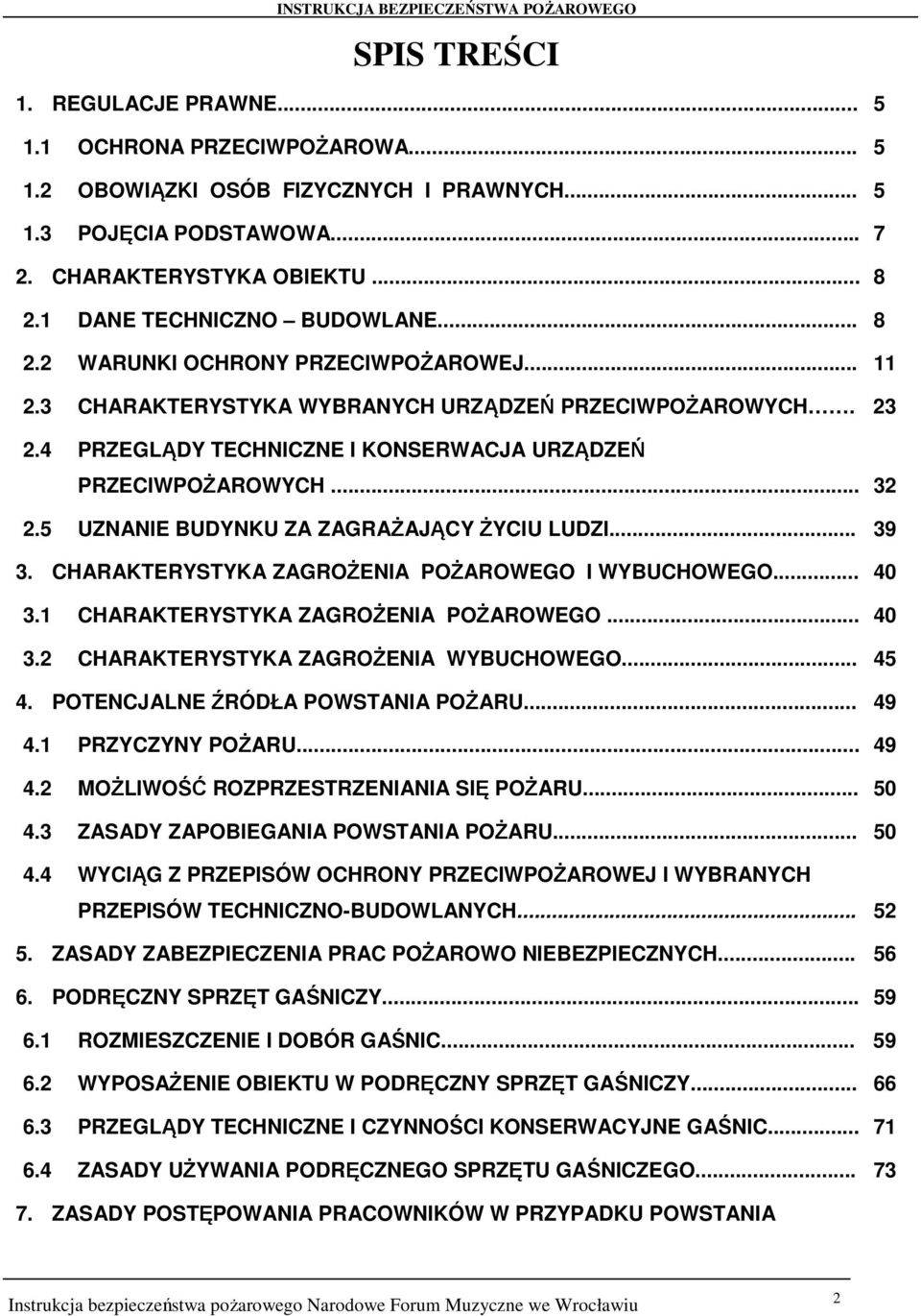 4 PRZEGLĄDY TECHNICZNE I KONSERWACJA URZĄDZEŃ PRZECIWPOŻAROWYCH... 32 2.5 UZNANIE BUDYNKU ZA ZAGRAŻAJĄCY ŻYCIU LUDZI... 39 3. CHARAKTERYSTYKA ZAGROŻENIA POŻAROWEGO I WYBUCHOWEGO... 40 3.