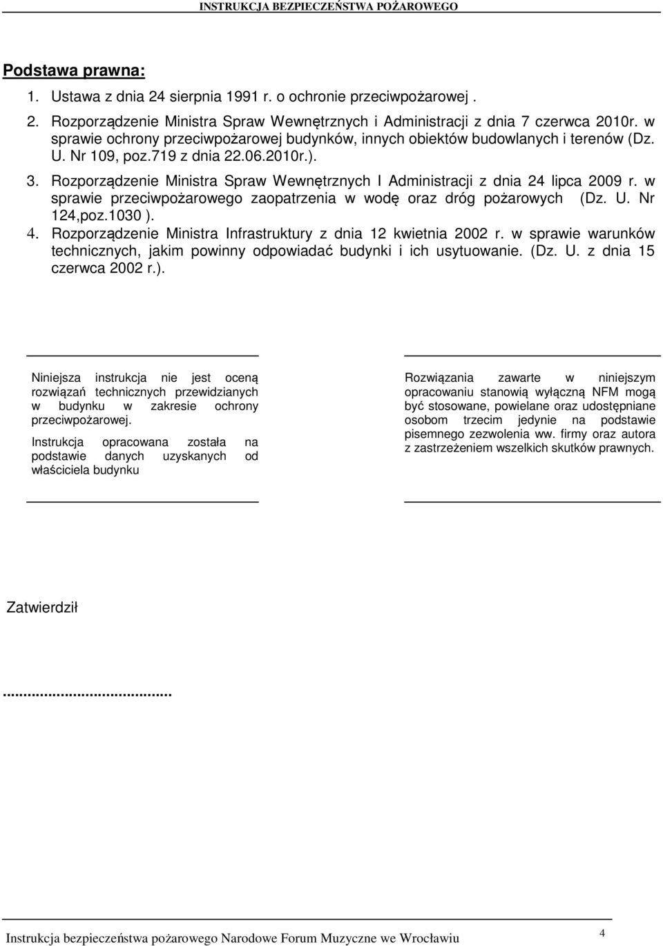 Rozporządzenie Ministra Spraw Wewnętrznych I Administracji z dnia 24 lipca 2009 r. w sprawie przeciwpożarowego zaopatrzenia w wodę oraz dróg pożarowych (Dz. U. Nr 124,poz.1030 ). 4.