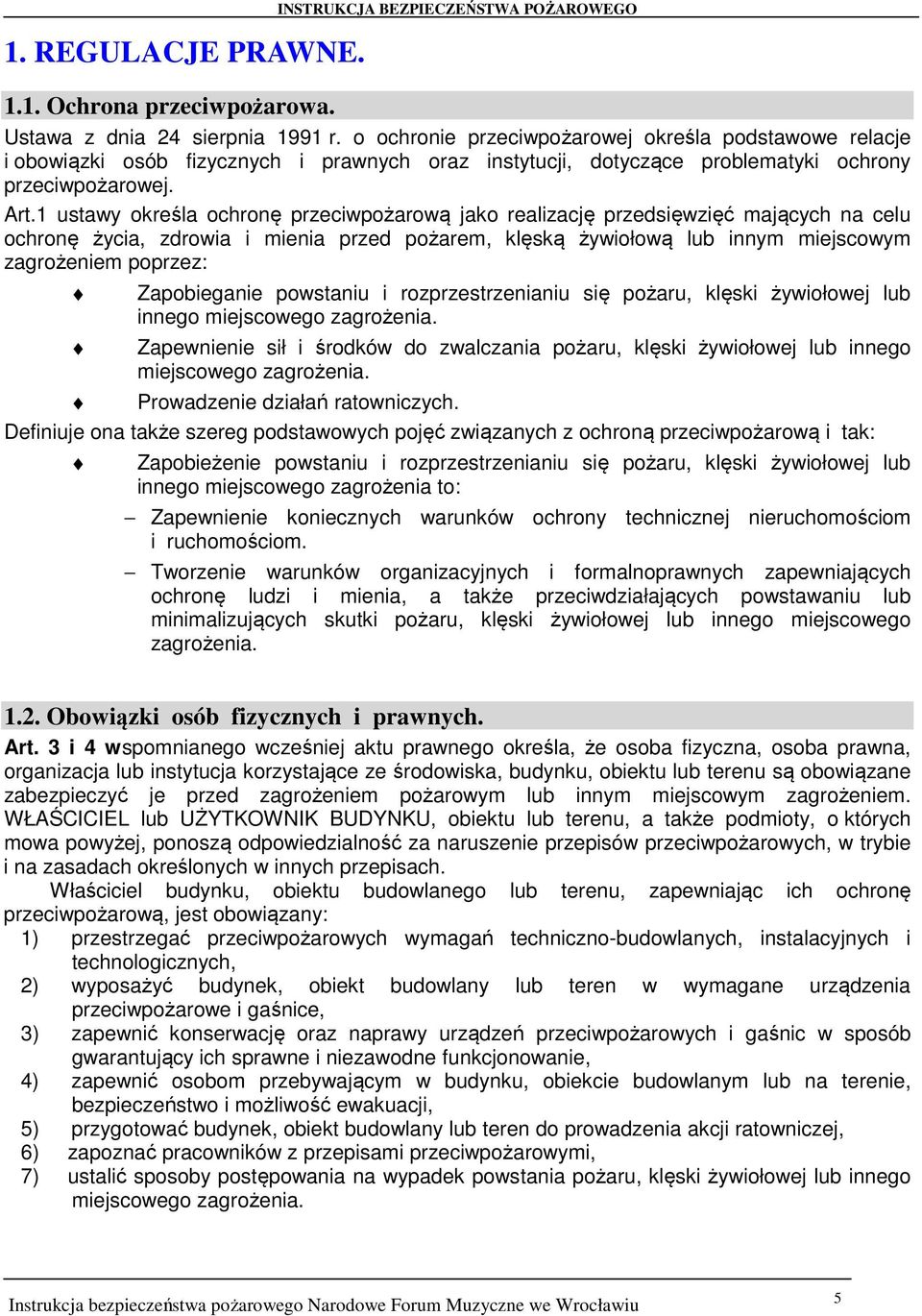 1 ustawy określa ochronę przeciwpożarową jako realizację przedsięwzięć mających na celu ochronę życia, zdrowia i mienia przed pożarem, klęską żywiołową lub innym miejscowym zagrożeniem poprzez: