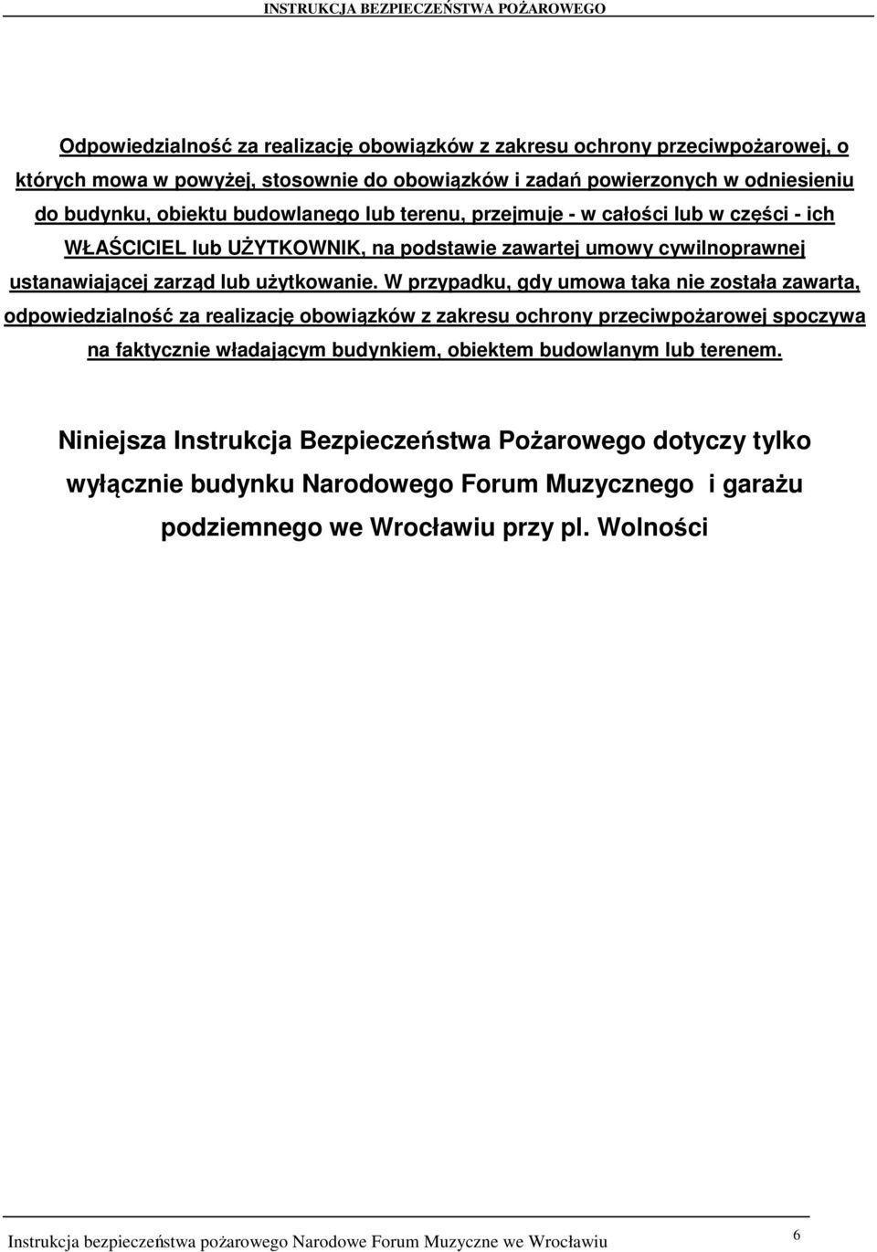 W przypadku, gdy umowa taka nie została zawarta, odpowiedzialność za realizację obowiązków z zakresu ochrony przeciwpożarowej spoczywa na faktycznie władającym budynkiem, obiektem