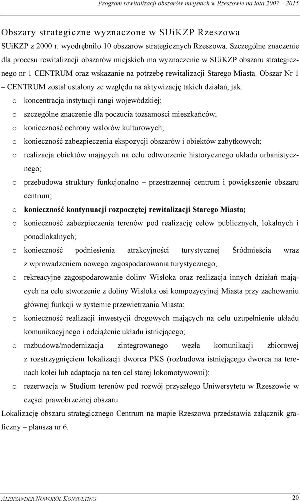 Obszar Nr 1 CENTRUM został ustalony ze względu na aktywizację takich działań, jak: o koncentracja instytucji rangi wojewódzkiej; o szczególne znaczenie dla poczucia tożsamości mieszkańców; o