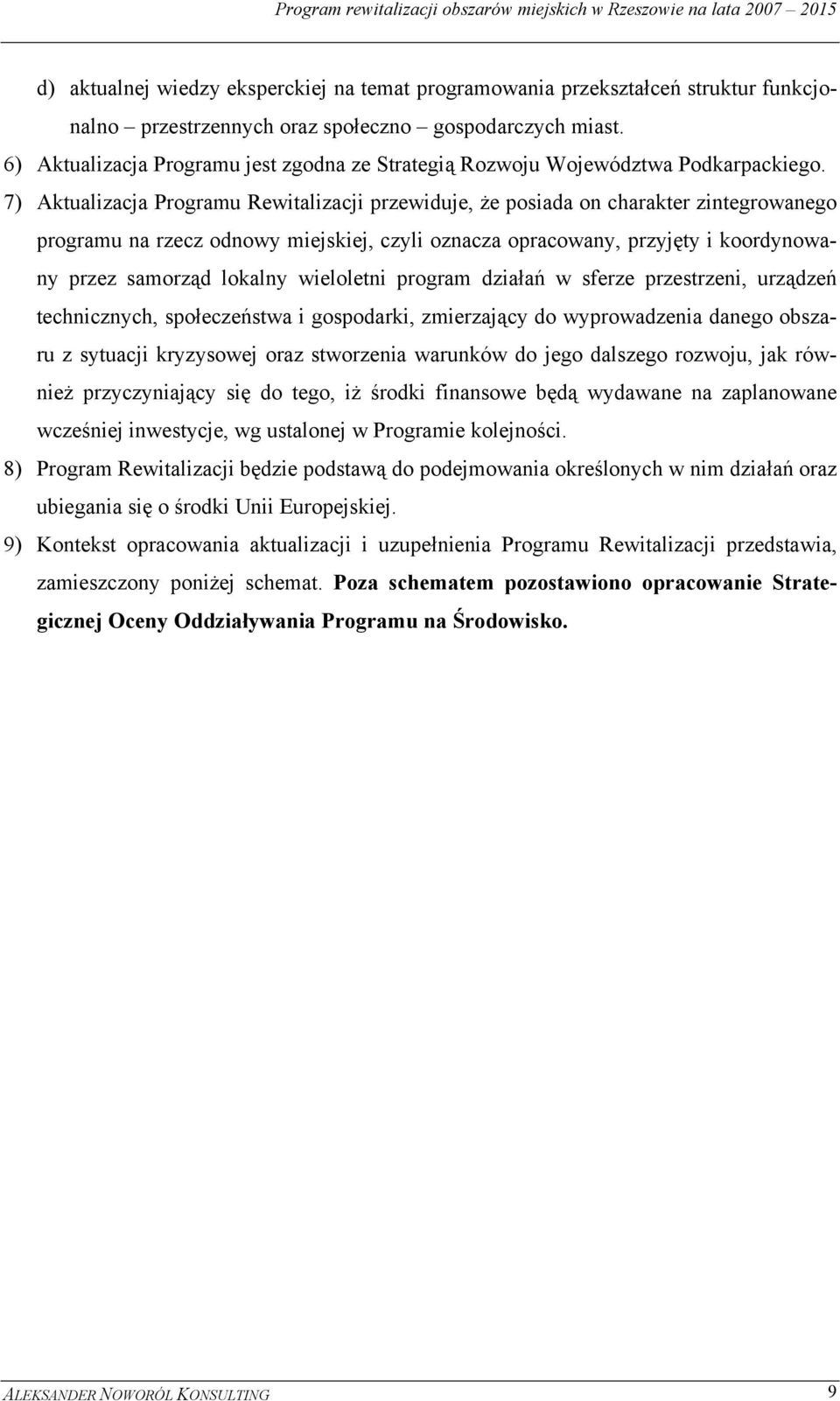 7) Aktualizacja Programu Rewitalizacji przewiduje, że posiada on charakter zintegrowanego programu na rzecz odnowy miejskiej, czyli oznacza opracowany, przyjęty i koordynowany przez samorząd lokalny