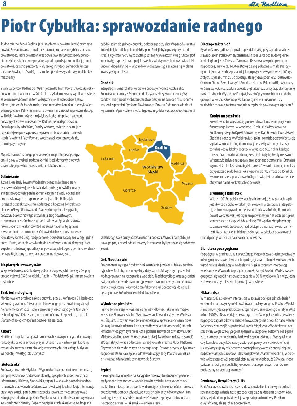 komunikacja, drogi powiatowe, ostatnio paszporty i cały szereg instytucji pełniących funkcje socjalne. Powiat, to również, a dla mnie - przedewszystkim Wy, moi drodzy mieszkańcy.