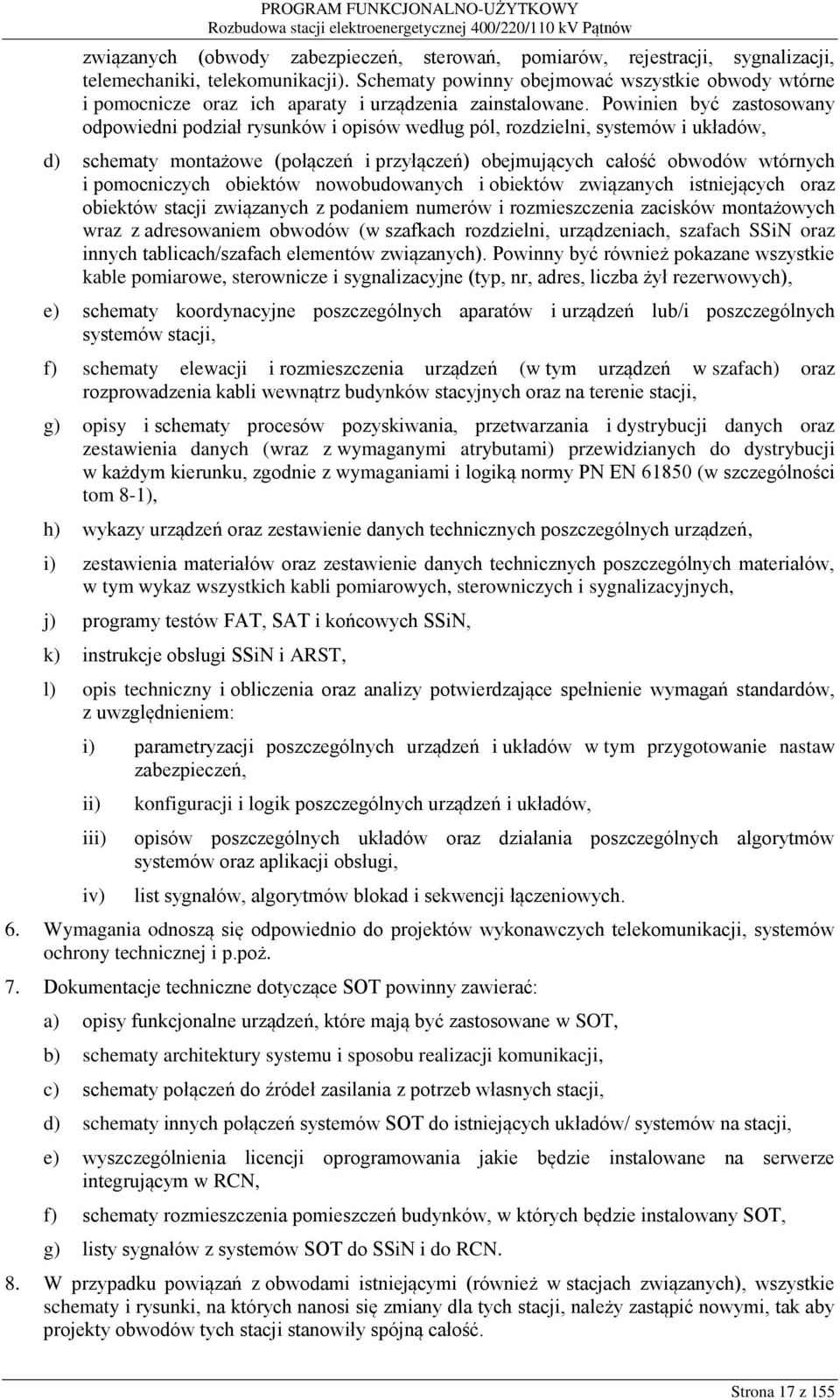 Powinien być zastosowany odpowiedni podział rysunków i opisów według pól, rozdzielni, systemów i układów, d) schematy montażowe (połączeń i przyłączeń) obejmujących całość obwodów wtórnych i