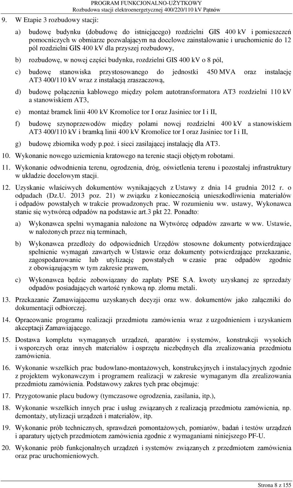 jednostki 450 MVA oraz instalację AT3 400/110 kv wraz z instalacją zraszaczową, d) budowę połączenia kablowego między polem autotransformatora AT3 rozdzielni 110 kv a stanowiskiem AT3, e) montaż