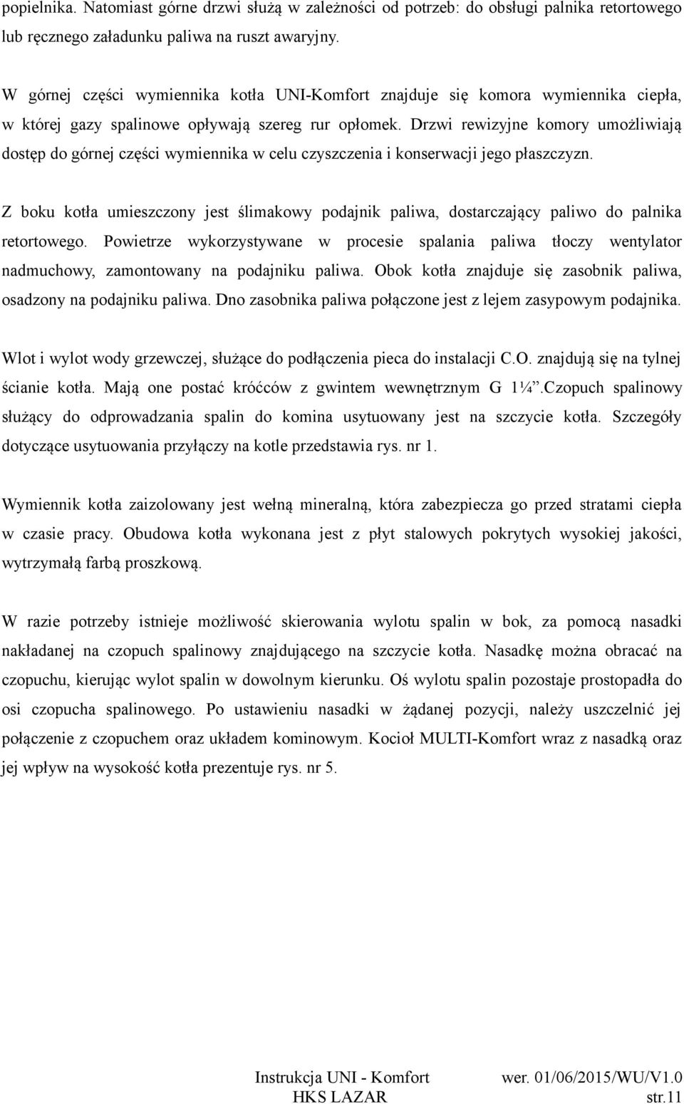 Drzwi rewizyjne komory umożliwiają dostęp do górnej części wymiennika w celu czyszczenia i konserwacji jego płaszczyzn.