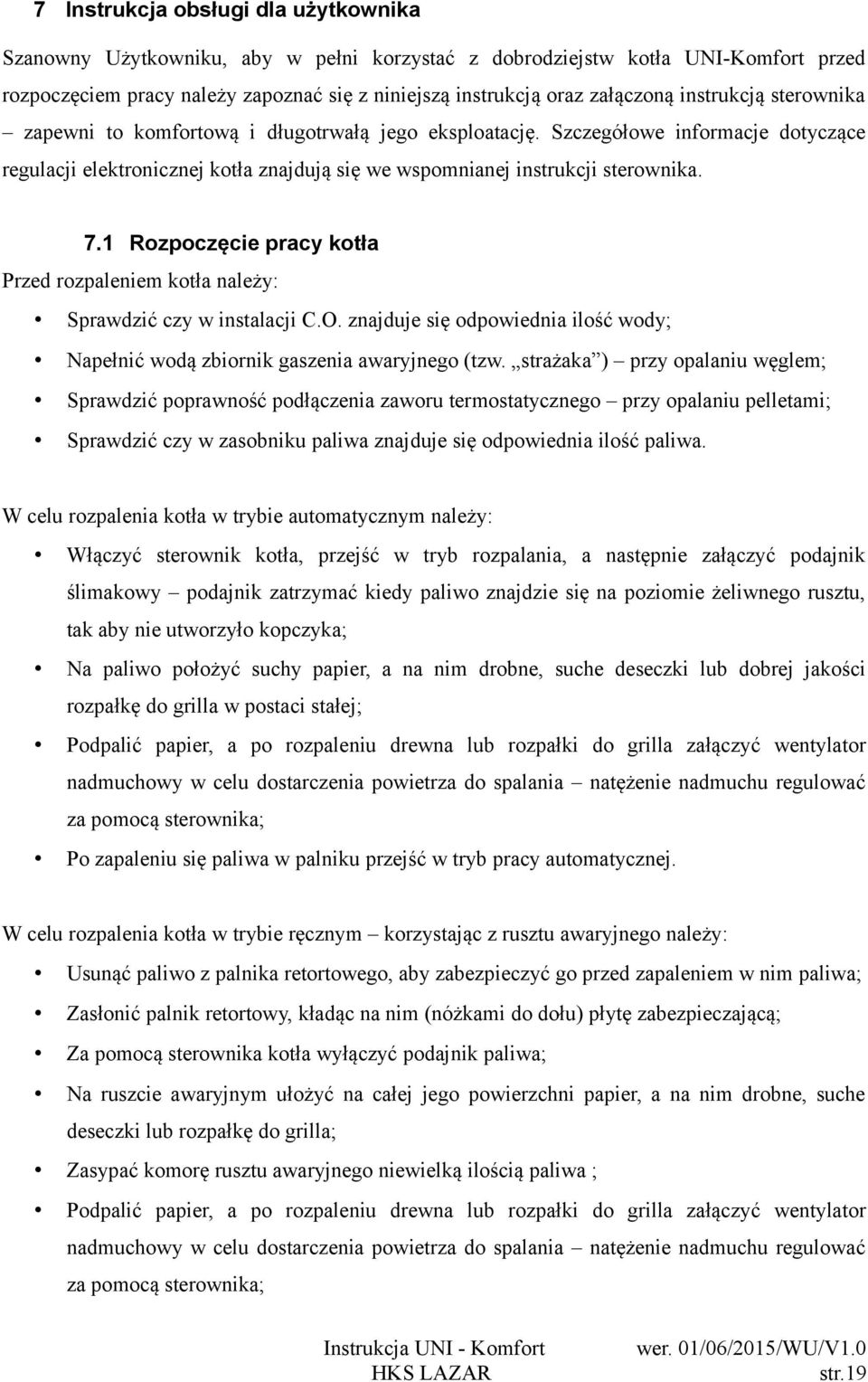 1 Rozpoczęcie pracy kotła Przed rozpaleniem kotła należy: Sprawdzić czy w instalacji C.O. znajduje się odpowiednia ilość wody; Napełnić wodą zbiornik gaszenia awaryjnego (tzw.