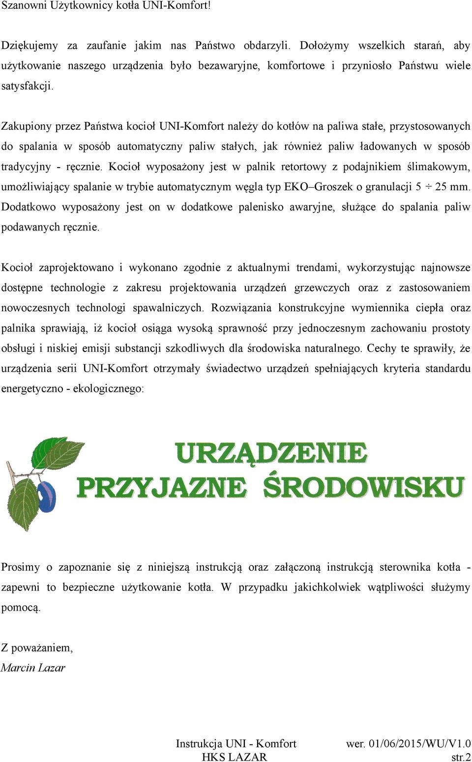 Zakupiony przez Państwa kocioł UNI-Komfort należy do kotłów na paliwa stałe, przystosowanych do spalania w sposób automatyczny paliw stałych, jak również paliw ładowanych w sposób tradycyjny -