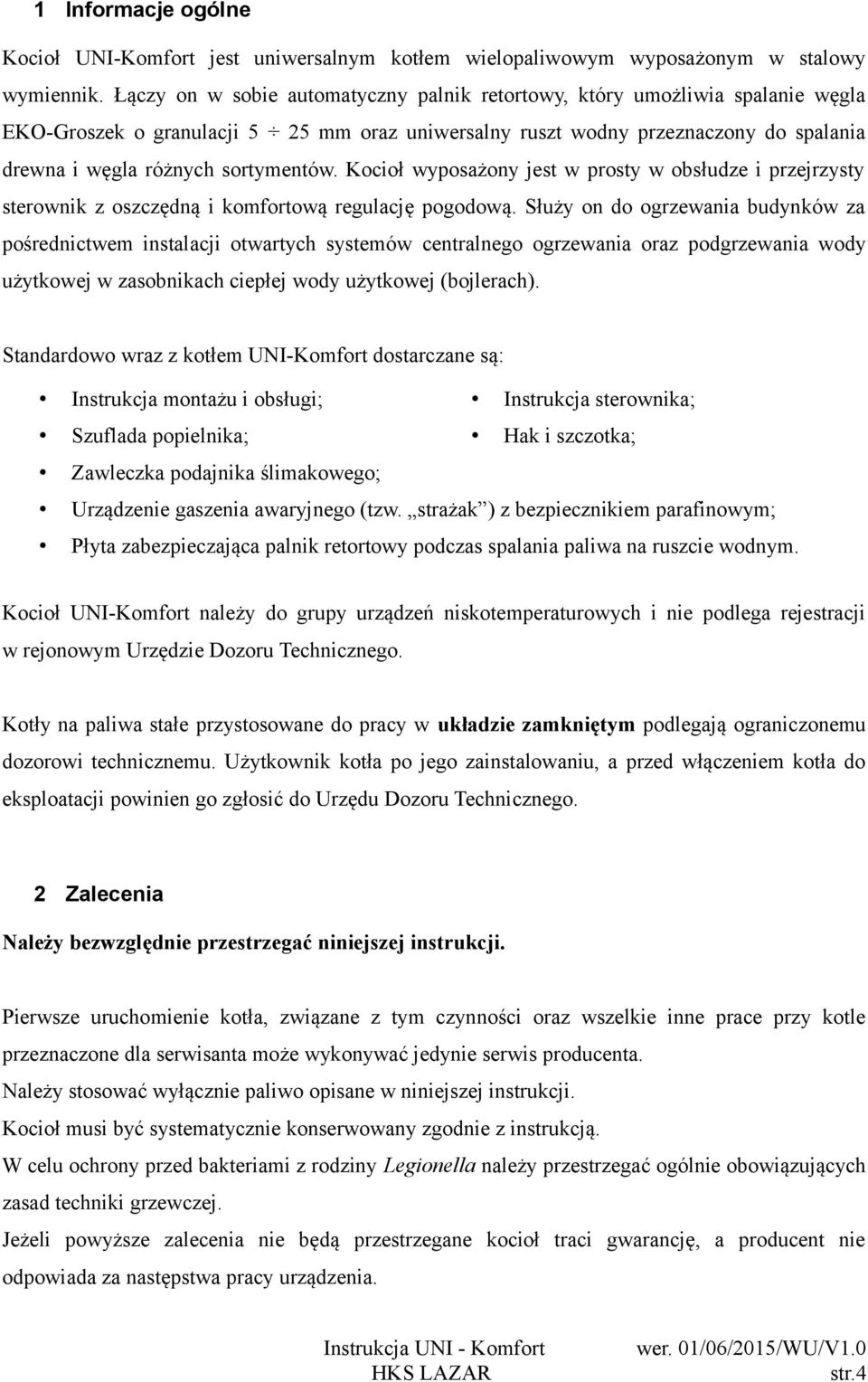 sortymentów. Kocioł wyposażony jest w prosty w obsłudze i przejrzysty sterownik z oszczędną i komfortową regulację pogodową.