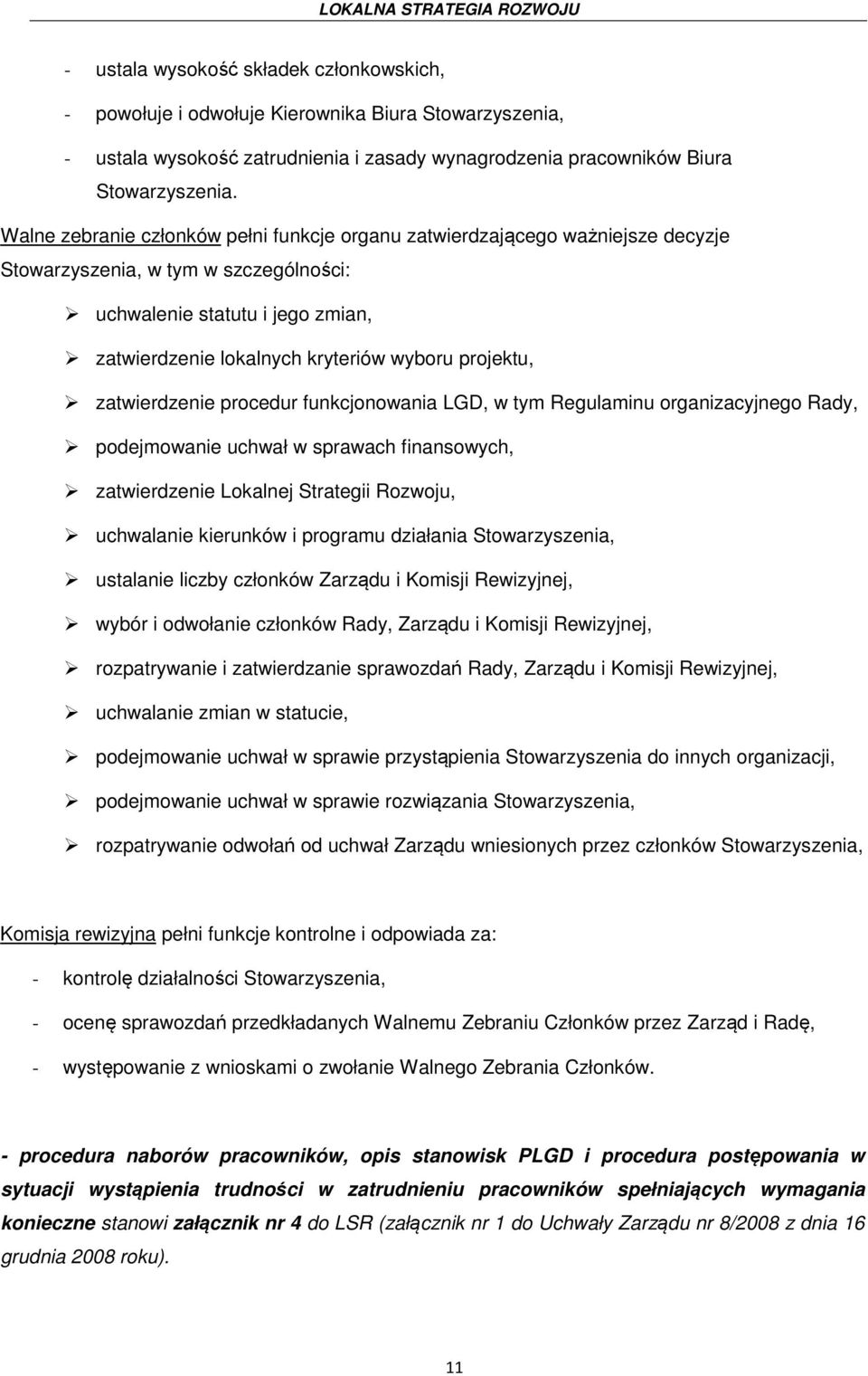 projektu, zatwierdzenie procedur funkcjonowania LGD, w tym Regulaminu organizacyjnego Rady, podejmowanie uchwał w sprawach finansowych, zatwierdzenie Lokalnej Strategii Rozwoju, uchwalanie kierunków