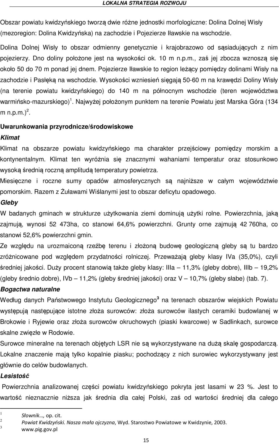 Pojezierze Iławskie to region leżący pomiędzy dolinami Wisły na zachodzie i Pasłęką na wschodzie.