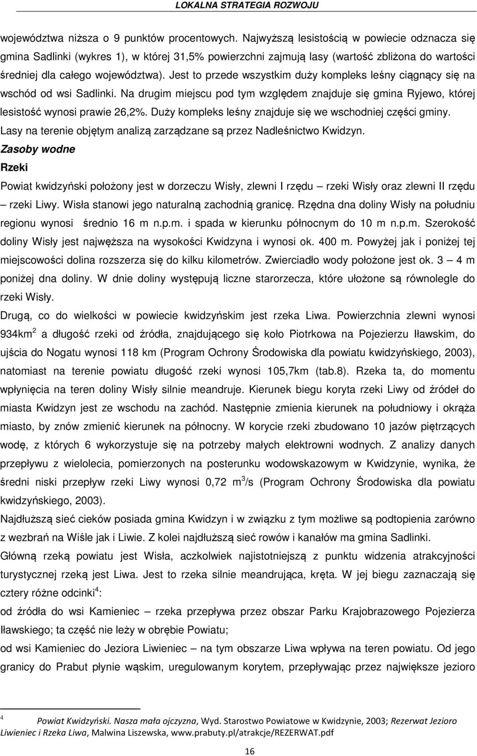 Jest to przede wszystkim duży kompleks leśny ciągnący się na wschód od wsi Sadlinki. Na drugim miejscu pod tym względem znajduje się gmina Ryjewo, której lesistość wynosi prawie 26,2%.