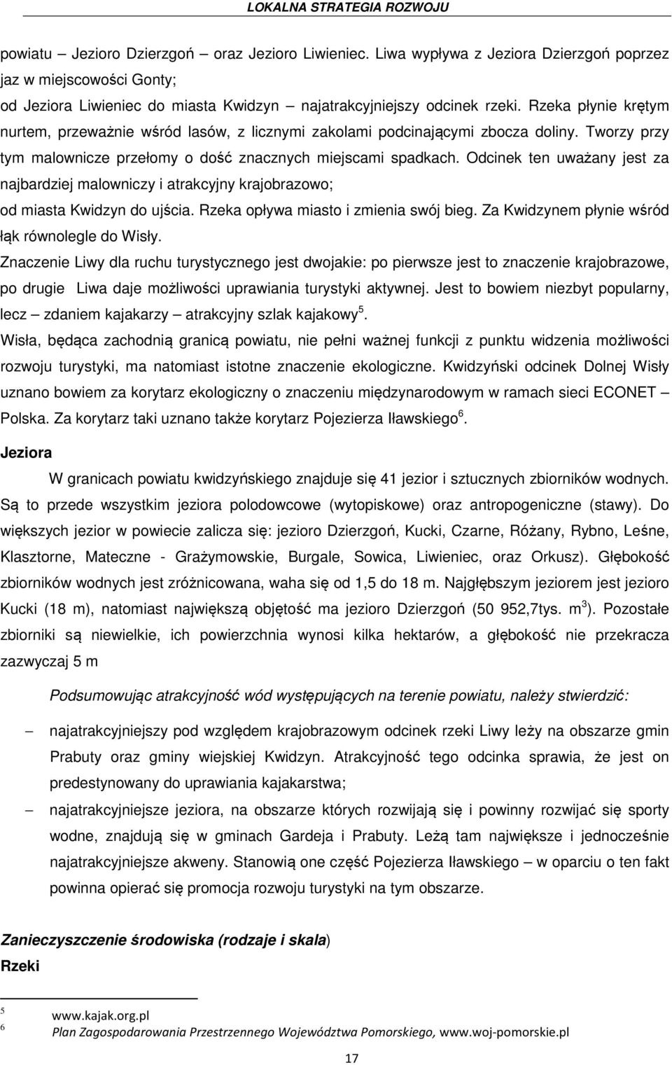 Odcinek ten uważany jest za najbardziej malowniczy i atrakcyjny krajobrazowo; od miasta Kwidzyn do ujścia. Rzeka opływa miasto i zmienia swój bieg. Za Kwidzynem płynie wśród łąk równolegle do Wisły.