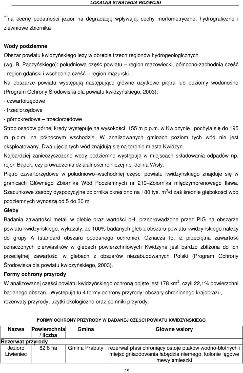 Na obszarze powiatu występują następujące główne użytkowe piętra lub poziomy wodonośne (Program Ochrony Środowiska dla powiatu kwidzyńskiego, 2003): - czwartorzędowe - trzeciorzędowe - górnokredowe